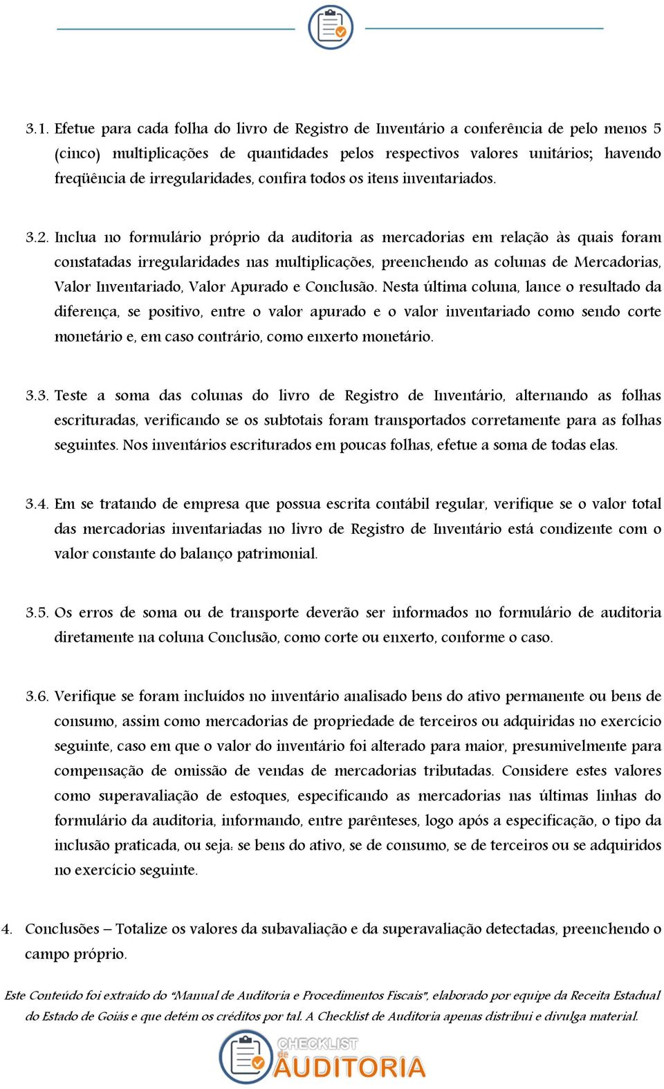 Inclua no formulário próprio da auditoria as mercadorias em relação às quais foram constatadas irregularidades nas multiplicações, preenchendo as colunas de Mercadorias, Valor Inventariado, Valor