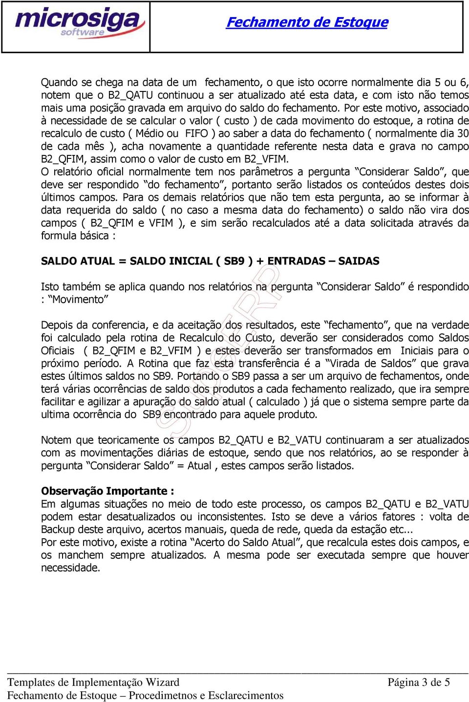 Por este motivo, associado à necessidade de se calcular o valor ( custo ) de cada movimento do estoque, a rotina de recalculo de custo ( Médio ou FIFO ) ao saber a data do fechamento ( normalmente