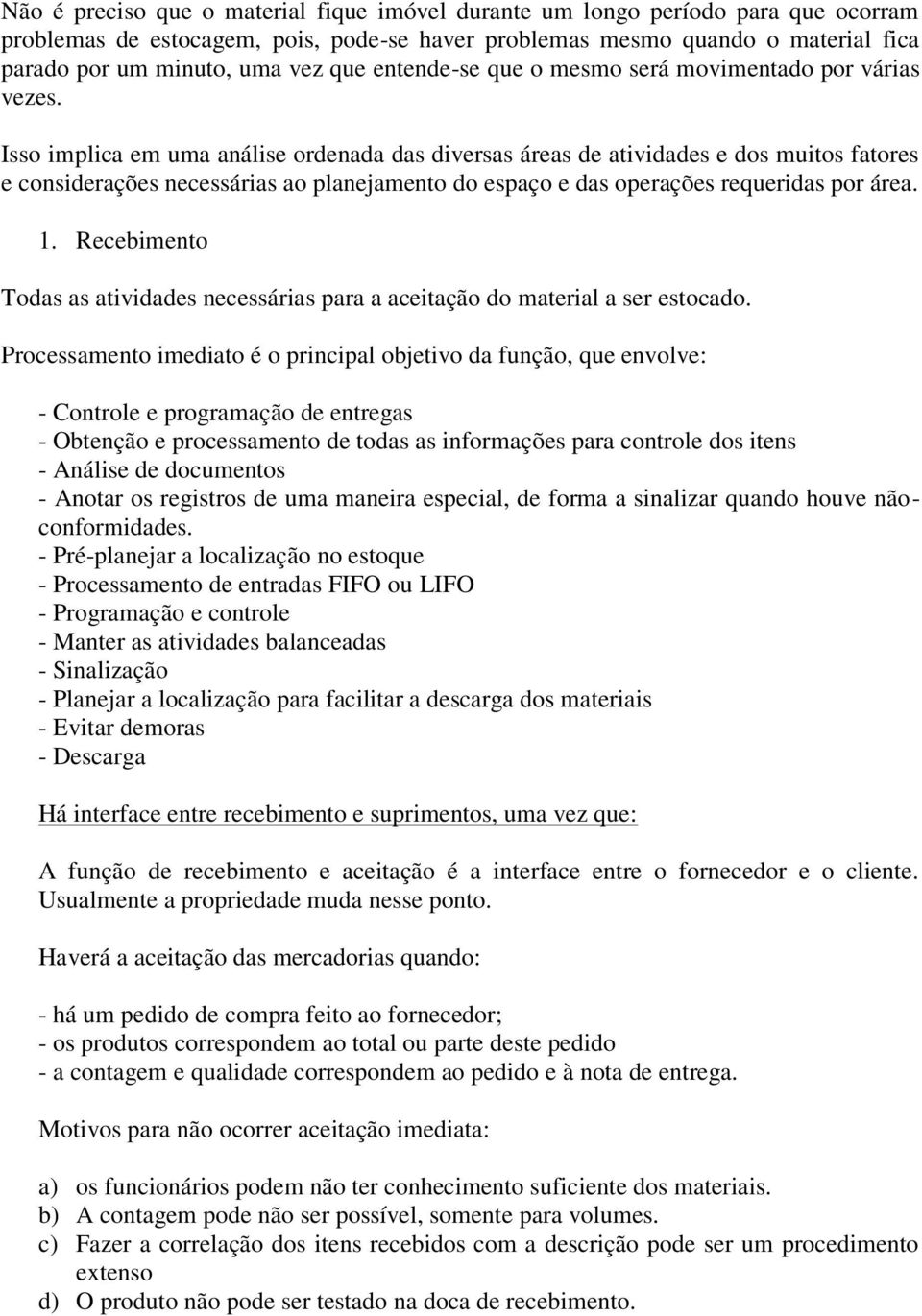 Isso implica em uma análise ordenada das diversas áreas de atividades e dos muitos fatores e considerações necessárias ao planejamento do espaço e das operações requeridas por área. 1.