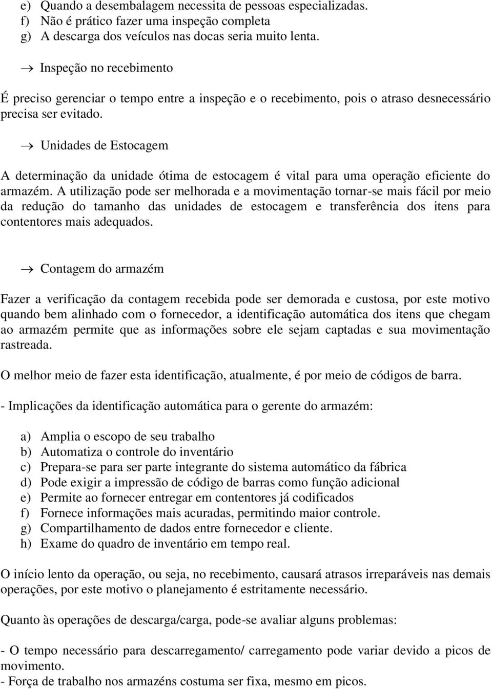 Unidades de Estocagem A determinação da unidade ótima de estocagem é vital para uma operação eficiente do armazém.