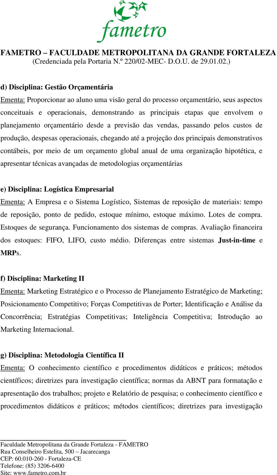 orçamento global anual de uma organização hipotética, e apresentar técnicas avançadas de metodologias orçamentárias e) Disciplina: Logística Empresarial Ementa: A Empresa e o Sistema Logístico,