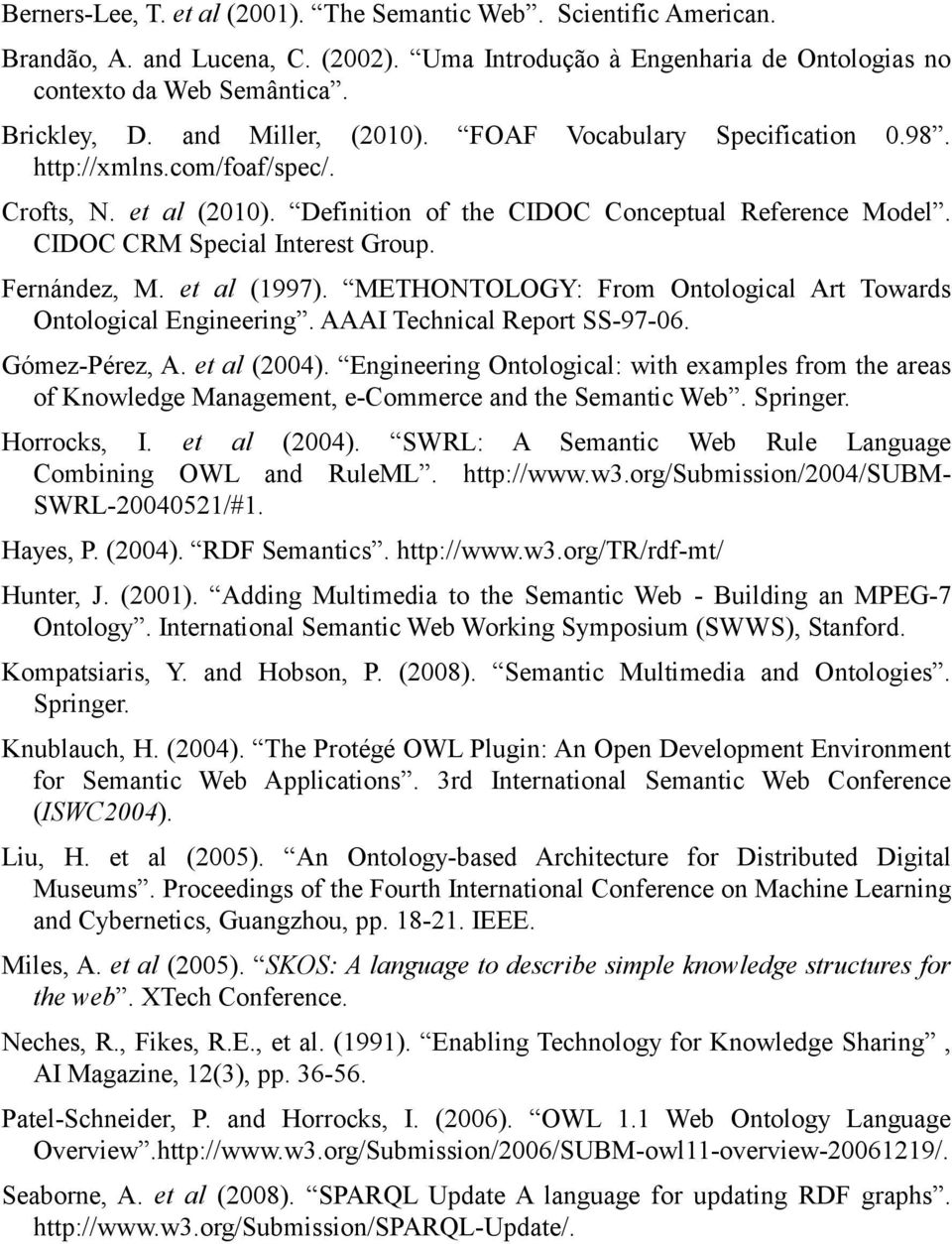 Fernández, M. et al (1997). METHONTOLOGY: From Ontological Art Towards Ontological Engineering. AAAI Technical Report SS-97-06. Gómez-Pérez, A. et al (2004).