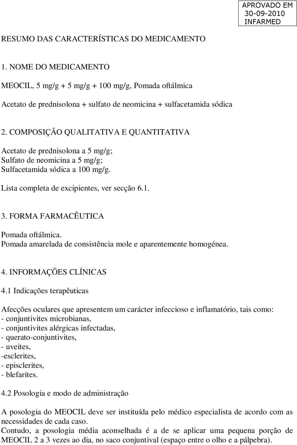 FORMA FARMACÊUTICA Pomada oftálmica. Pomada amarelada de consistência mole e aparentemente homogénea. 4. INFORMAÇÕES CLÍNICAS 4.