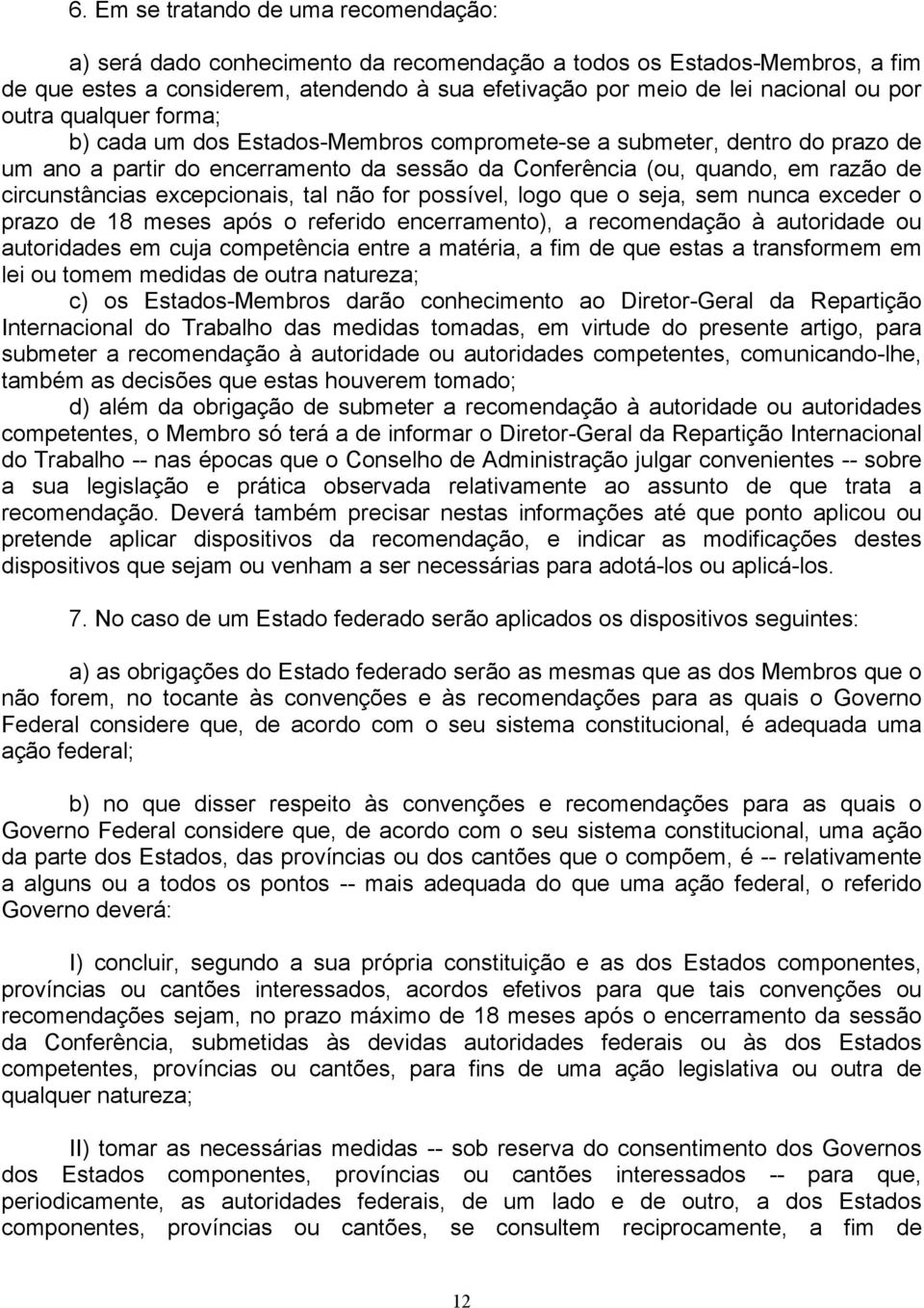 excepcionais, tal não for possível, logo que o seja, sem nunca exceder o prazo de 18 meses após o referido encerramento), a recomendação à autoridade ou autoridades em cuja competência entre a