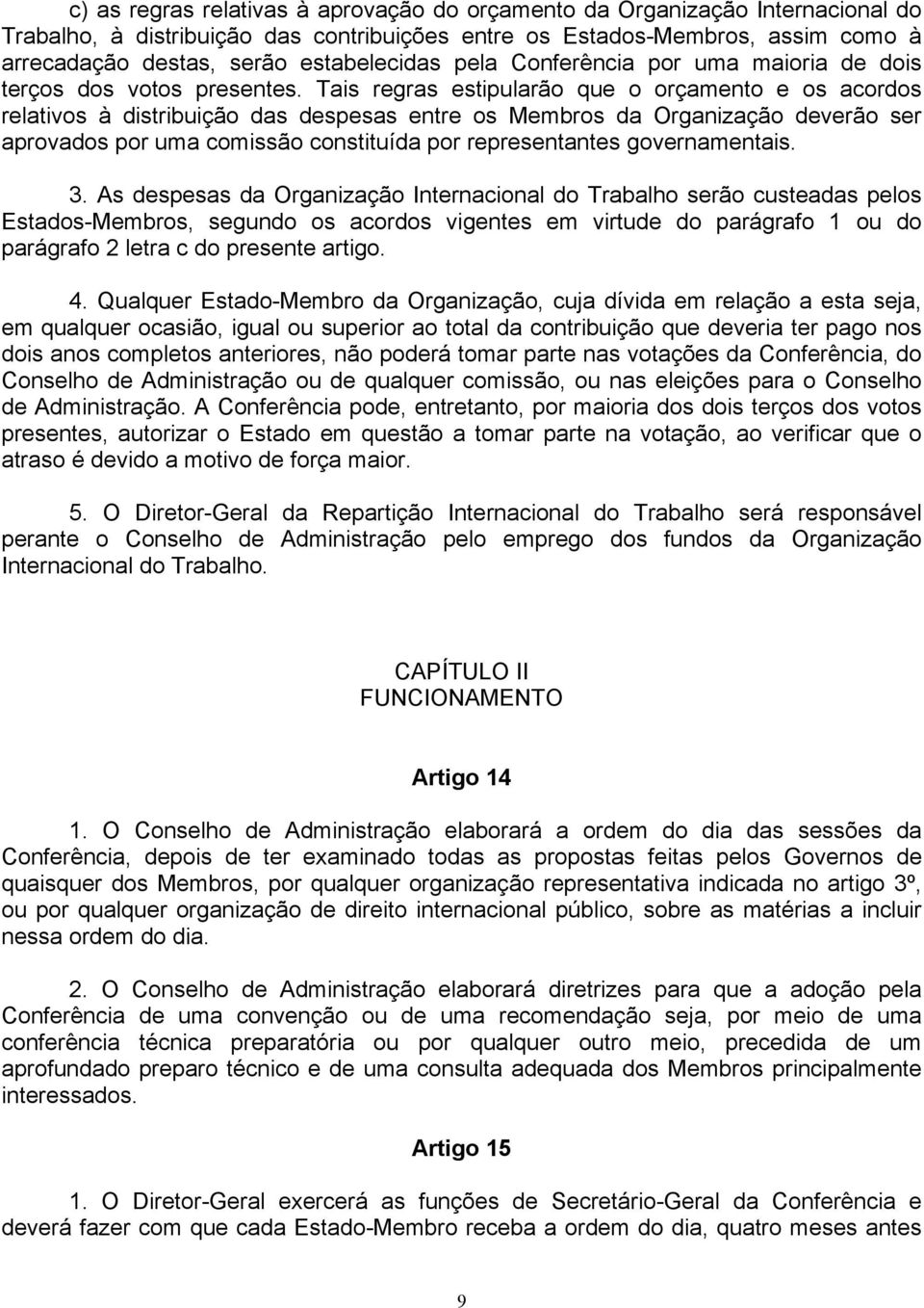 Tais regras estipularão que o orçamento e os acordos relativos à distribuição das despesas entre os Membros da Organização deverão ser aprovados por uma comissão constituída por representantes