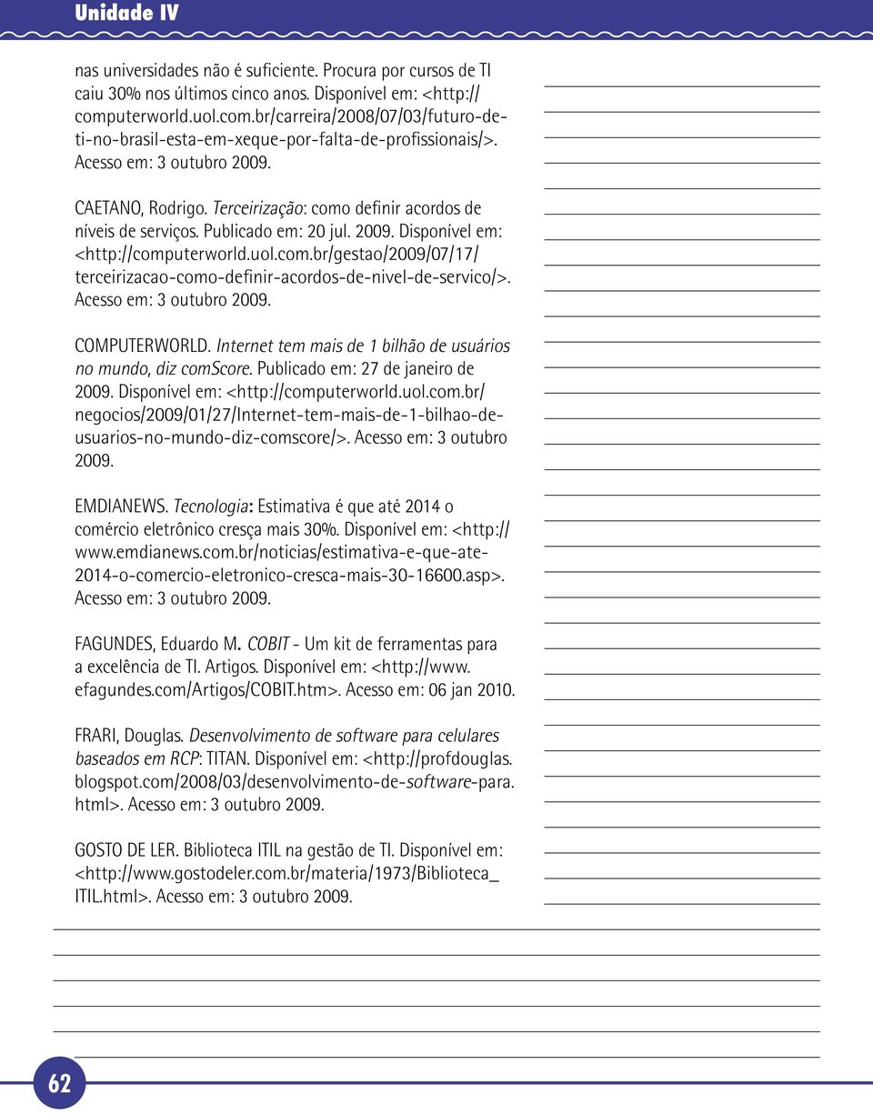 Terceirização: como definir acordos de níveis de serviços. Publicado em: 20 jul. 2009. Disponível em: <http://computerworld.uol.com.br/gestao/2009/07/17/ terceirizacao-como-definir-acordos-de-nivel-de-servico/>.
