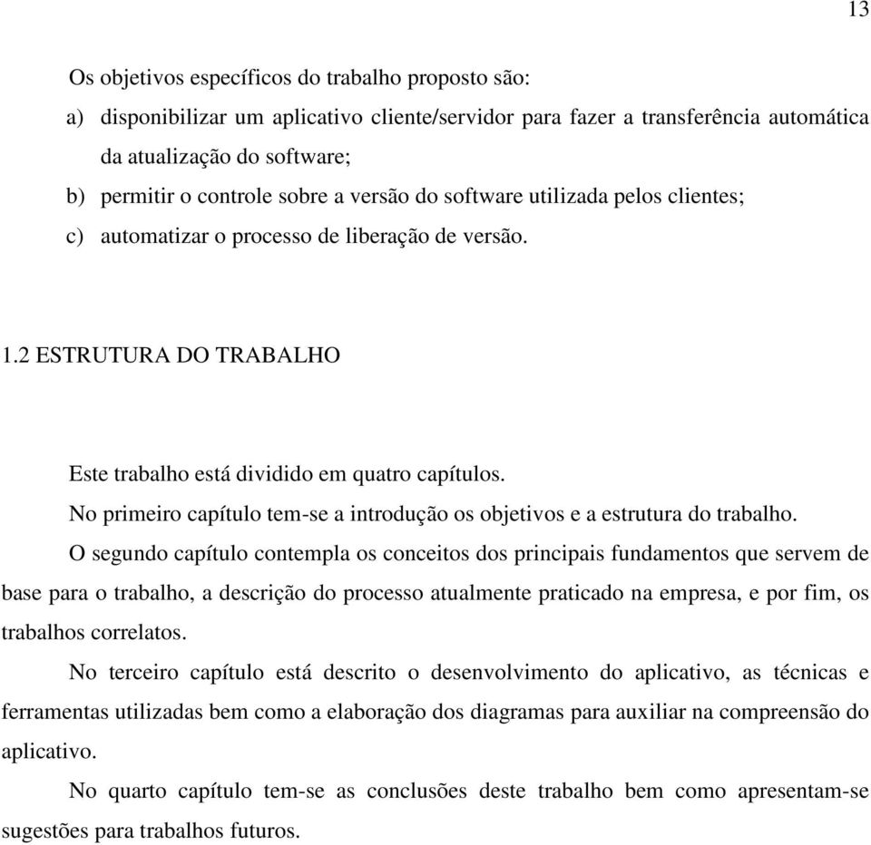 No primeiro capítulo tem-se a introdução os objetivos e a estrutura do trabalho.