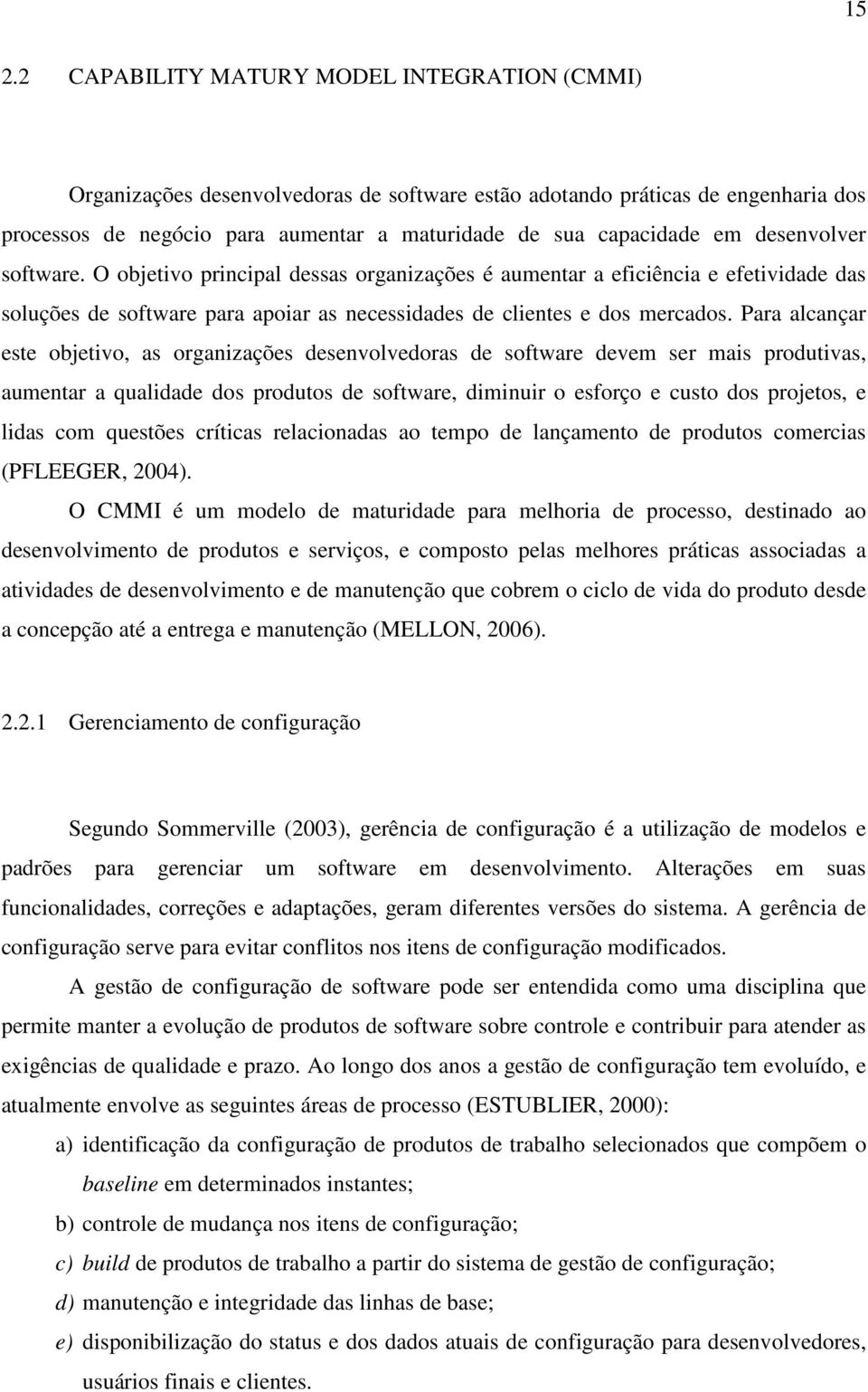 Para alcançar este objetivo, as organizações desenvolvedoras de software devem ser mais produtivas, aumentar a qualidade dos produtos de software, diminuir o esforço e custo dos projetos, e lidas com