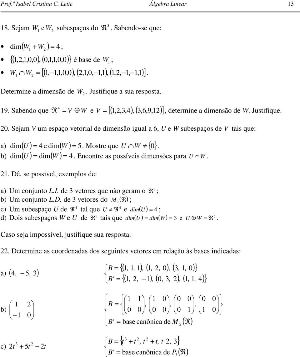 W Dê se possíel eemplos de: Um conjnto LI de etores qe não germ o R ; b Um conjnto LD de etores do M R ; c Um sbespço U de R 4 tl qe U R 4 e dim U 4 ; d Dois sbespços W e U de R 5 tis qe dim dim Cso