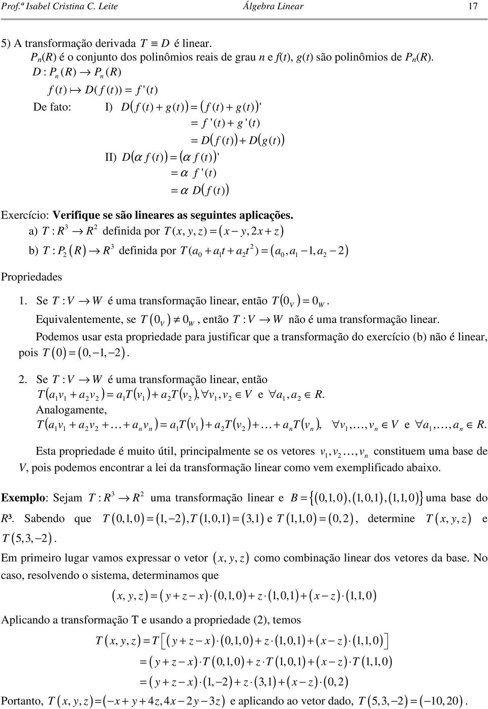 trnsformção liner então V 0W Eqilentemente se 0 0 então V W V W 0 : não é m trnsformção liner Podemos sr est propriedde pr jstificr qe trnsformção do eercício b não é liner 0 0 pois Se : V W é m