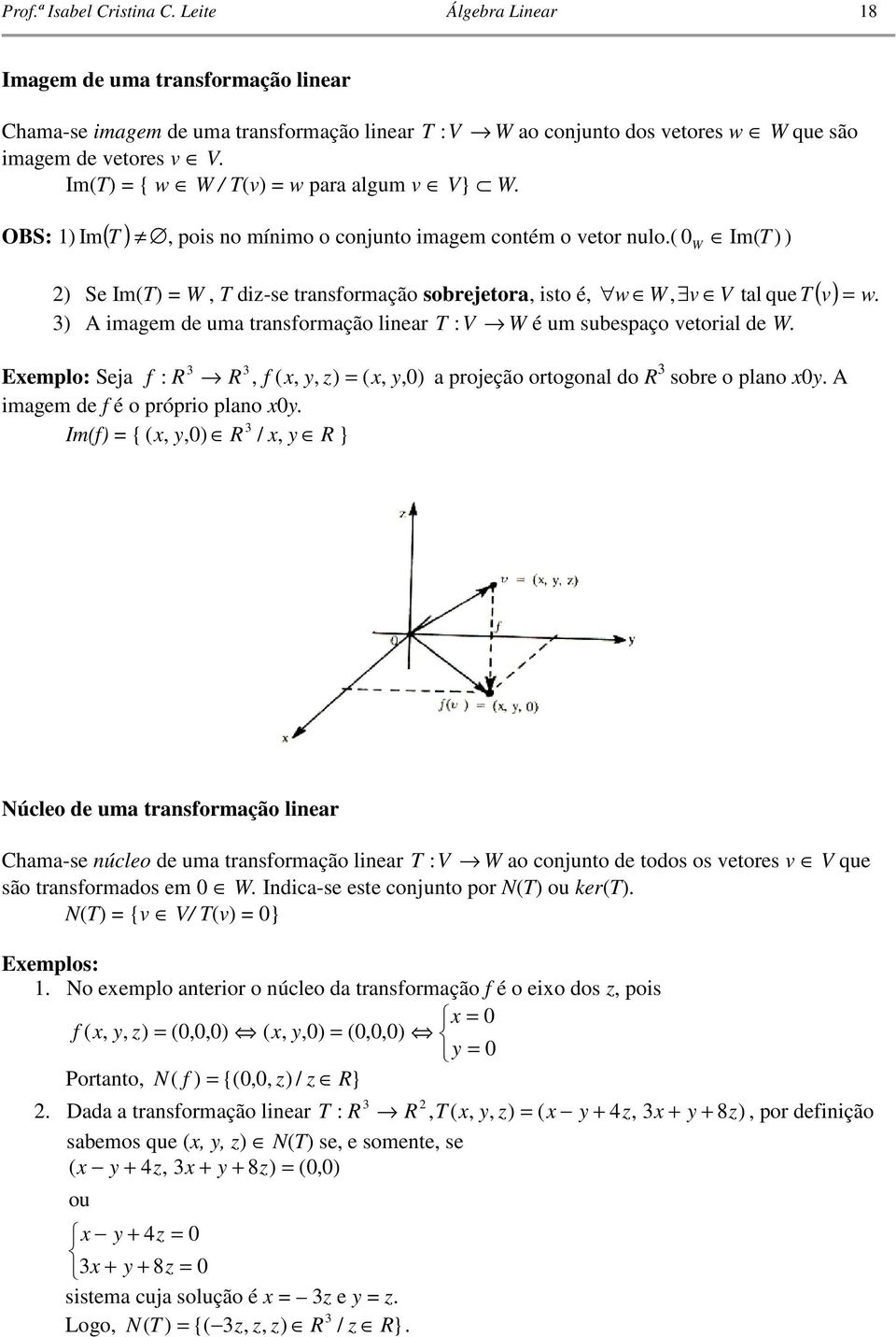 projeção ortogonl do R sobre o plno 0 A imgem de f é o próprio plno 0 Imf { 0 R / R } Núcleo de m trnsformção liner Chm-se núcleo de m trnsformção liner : V W o conjnto de todos os etores V qe são