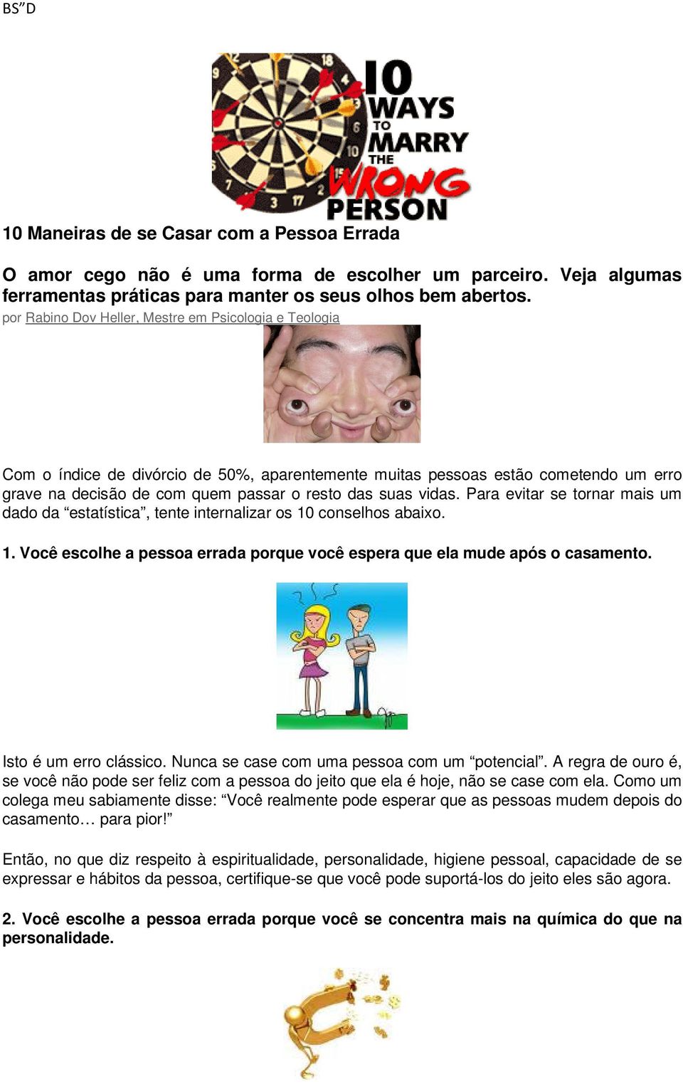 Para evitar se tornar mais um dado da estatística, tente internalizar os 10 conselhos abaixo. 1. Você escolhe a pessoa errada porque você espera que ela mude após o casamento. Isto é um erro clássico.