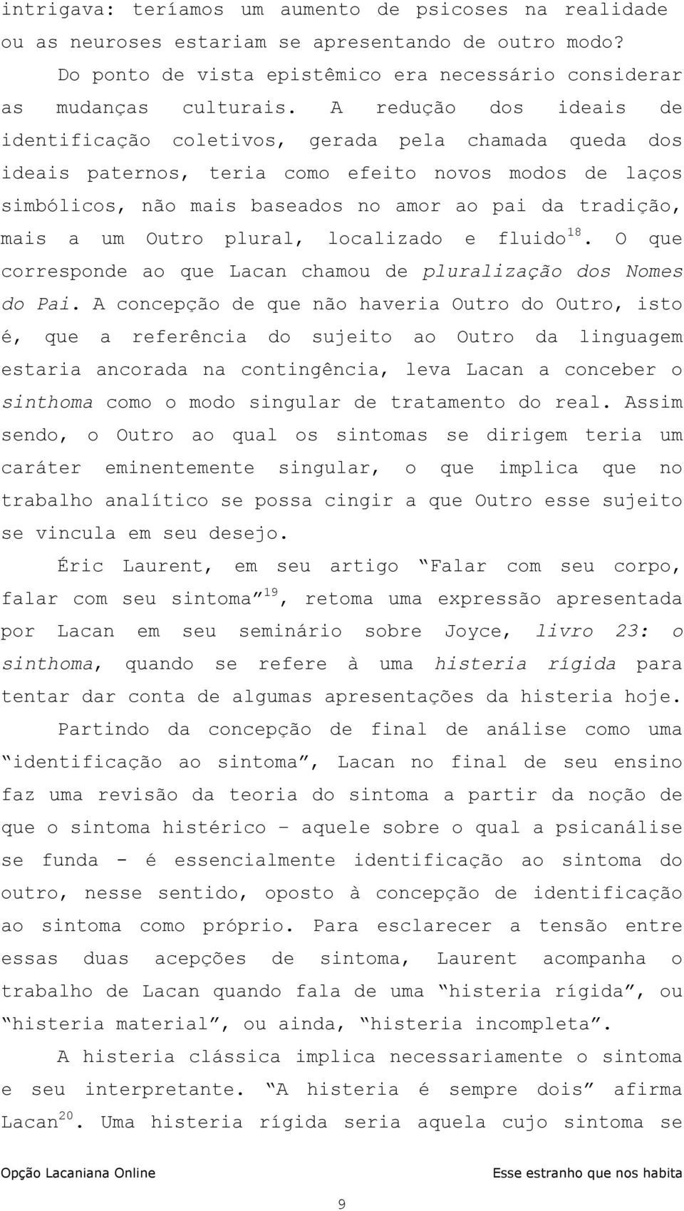 um Outro plural, localizado e fluido 18. O que corresponde ao que Lacan chamou de pluralização dos Nomes do Pai.