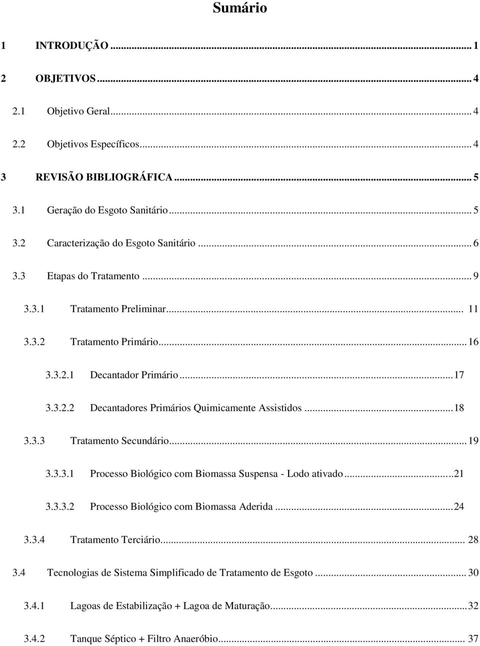 .. 18 3.3.3 Tratamento Secundário... 19 3.3.3.1 Processo Biológico com Biomassa Suspensa - Lodo ativado.....21 3.3.3.2 Processo Biológico com Biomassa Aderida... 24 3.3.4 Tratamento Terciário.