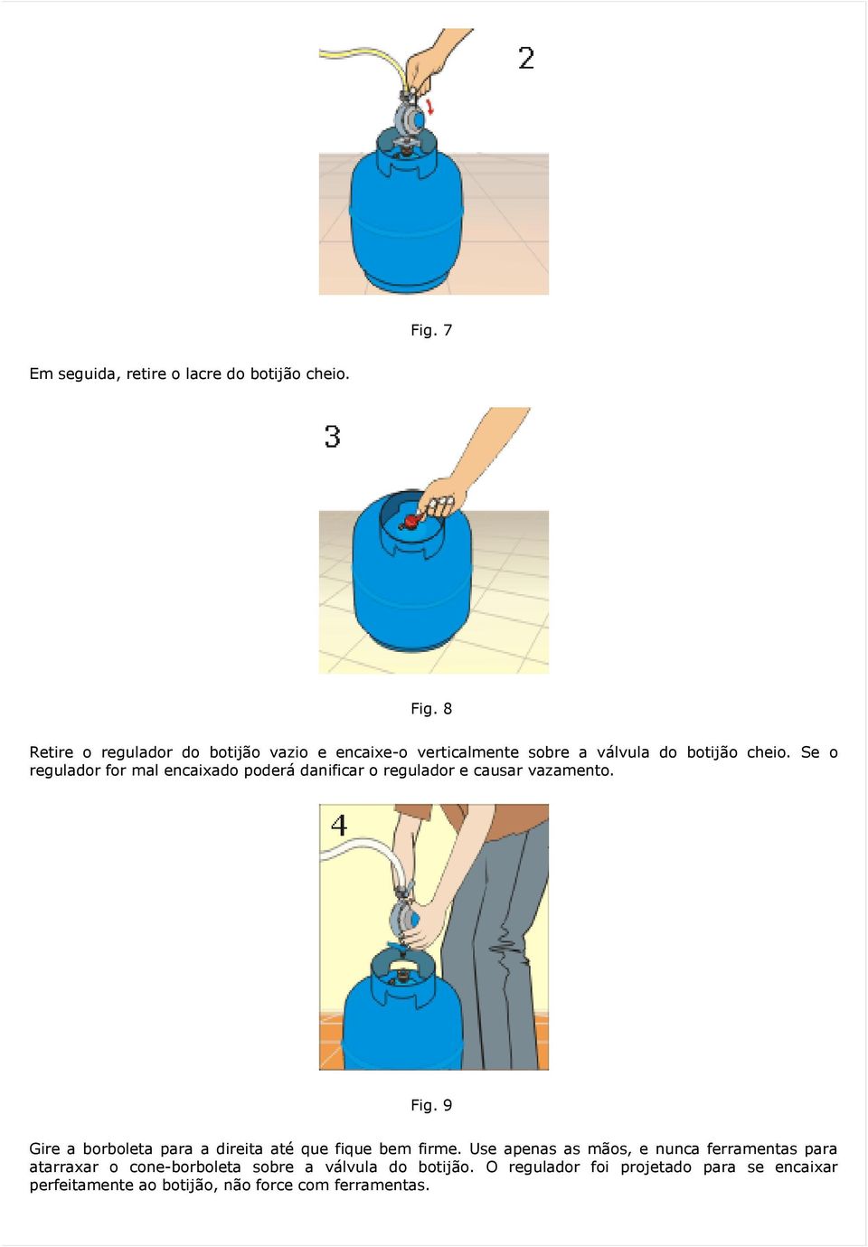 Se o regulador for mal encaixado poderá danificar o regulador e causar vazamento. Fig.