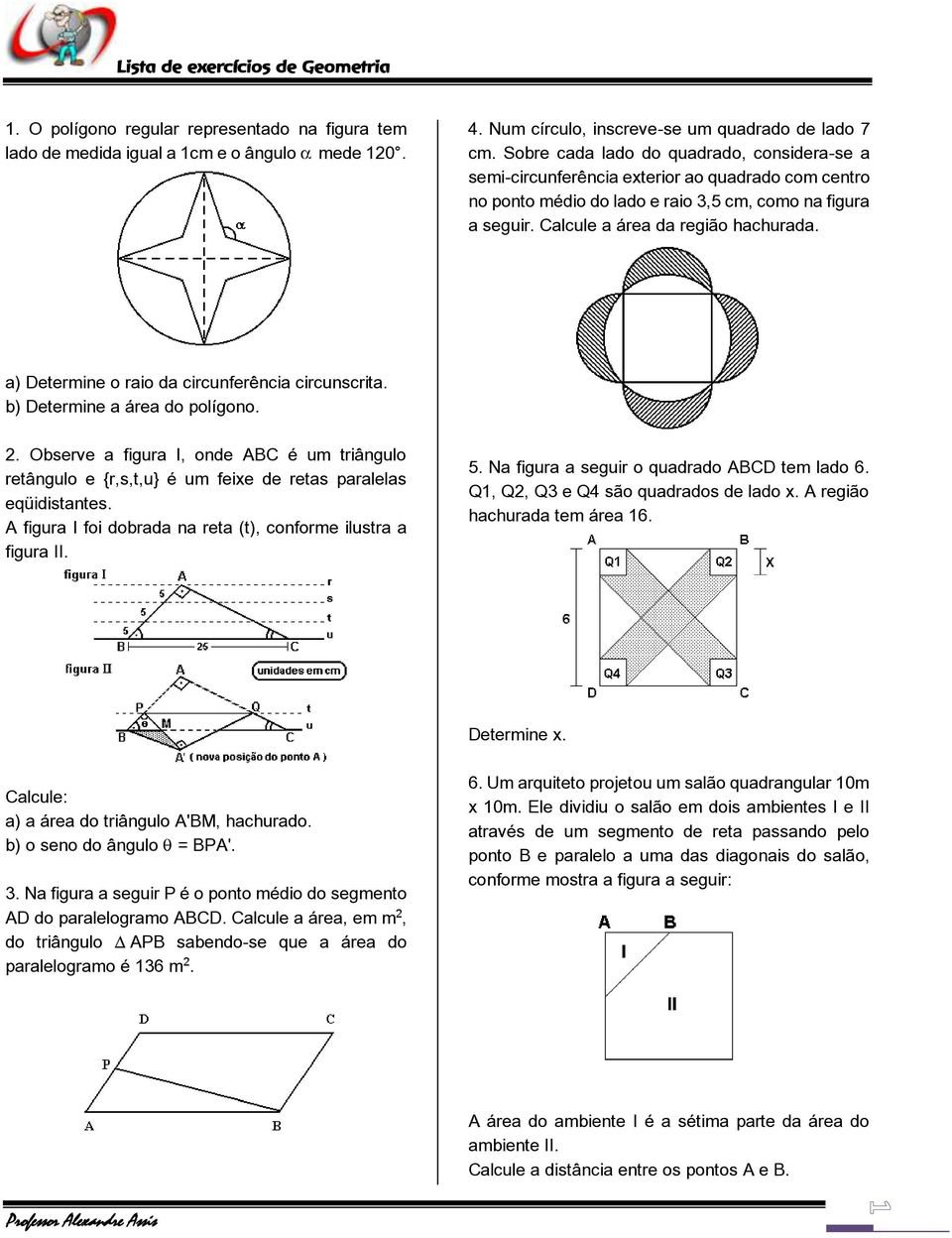 a) Determine o raio da circunferência circunscrita. b) Determine a área do polígono. 2. Observe a figura I, onde ABC é um triângulo retângulo e {r,s,t,u} é um feixe de retas paralelas eqüidistantes.