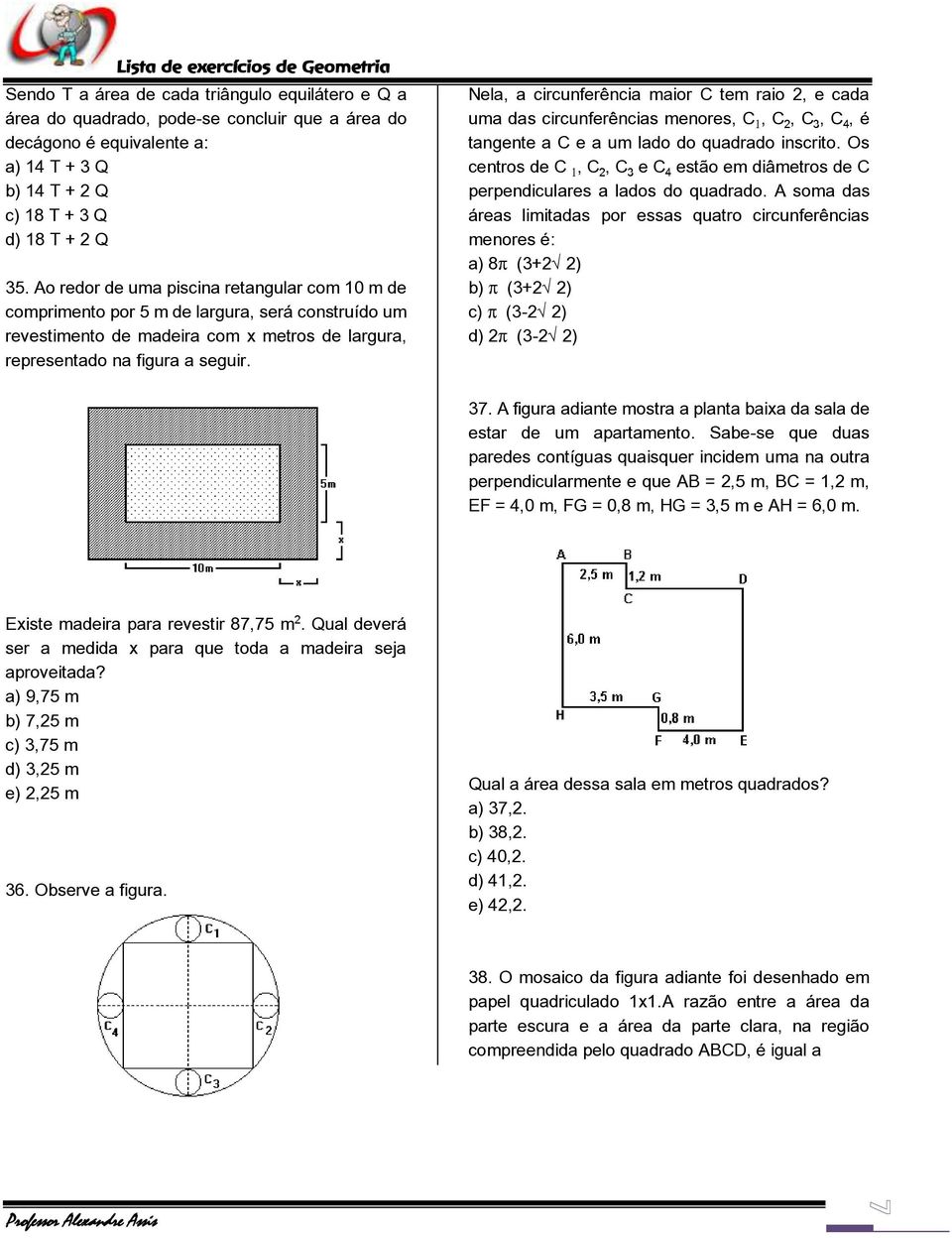 Nela, a circunferência maior C tem raio 2, e cada uma das circunferências menores, C, C, Cƒ, C, é tangente a C e a um lado do quadrado inscrito.