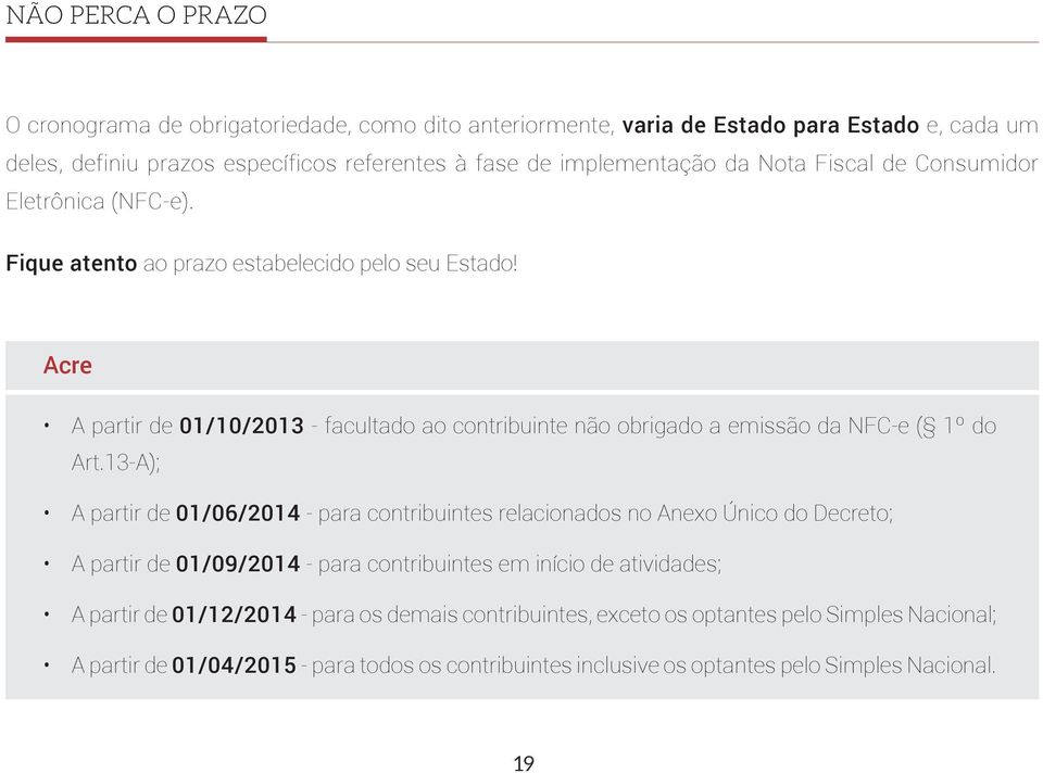 Acre A partir de 01/10/2013 - facultado ao contribuinte não obrigado a emissão da NFC-e ( 1º do Art.