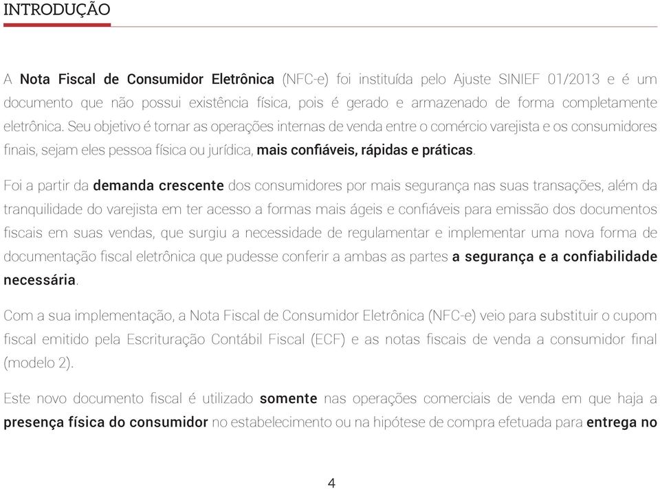 Seu objetivo é tornar as operações internas de venda entre o comércio varejista e os consumidores finais, sejam eles pessoa física ou jurídica, mais confiáveis, rápidas e práticas.