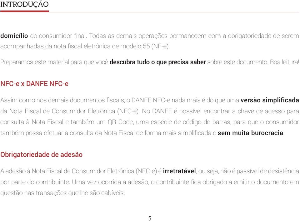 NFC-e x DANFE NFC-e Assim como nos demais documentos fiscais, o DANFE NFC-e nada mais é do que uma versão simplificada da Nota Fiscal de Consumidor Eletrônica (NFC-e).