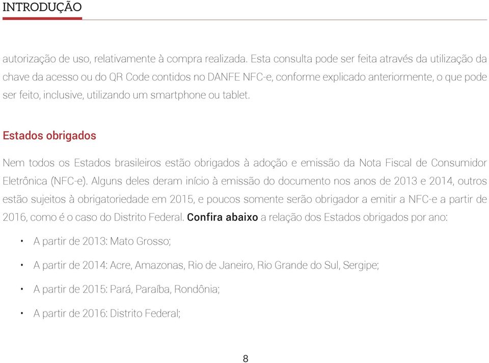 smartphone ou tablet. Estados obrigados Nem todos os Estados brasileiros estão obrigados à adoção e emissão da Nota Fiscal de Consumidor Eletrônica (NFC-e).