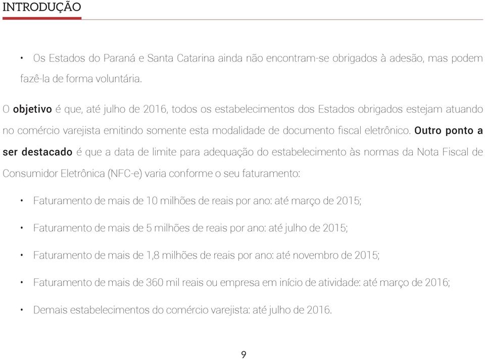 Outro ponto a ser destacado é que a data de limite para adequação do estabelecimento às normas da Nota Fiscal de Consumidor Eletrônica (NFC-e) varia conforme o seu faturamento: Faturamento de mais de