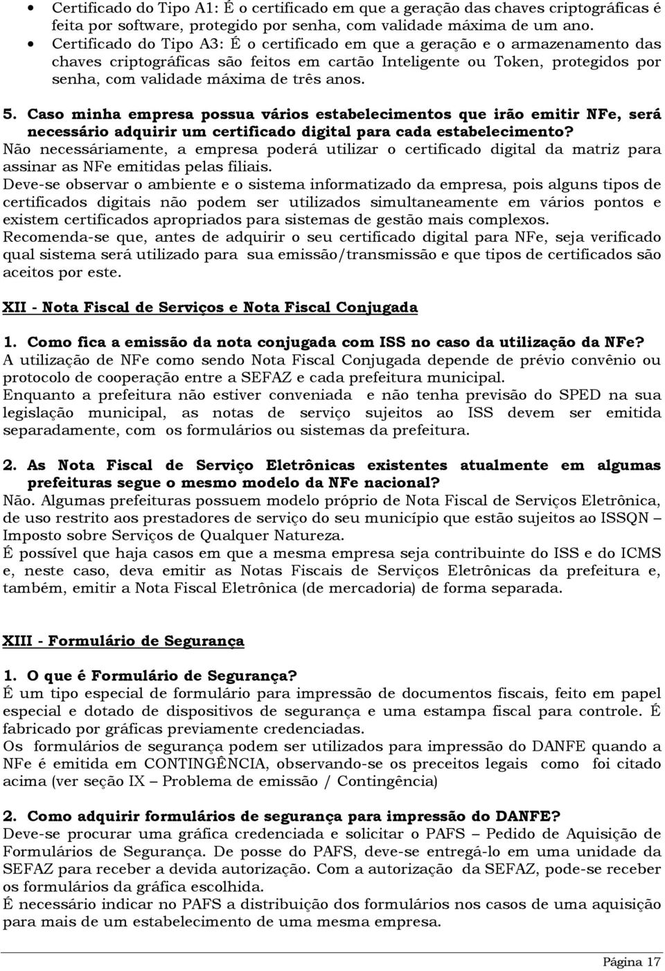 5. Caso minha empresa possua vários estabelecimentos que irão emitir NFe, será necessário adquirir um certificado digital para cada estabelecimento?