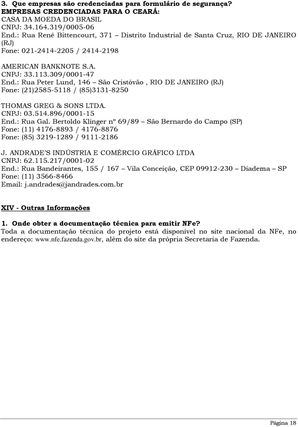 : Rua Peter Lund, 146 São Cristóvão, RIO DE JANEIRO (RJ) Fone: (21)2585-5118 / (85)3131-8250 THOMAS GREG & SONS LTDA. CNPJ: 03.514.896/0001-15 End.: Rua Gal.