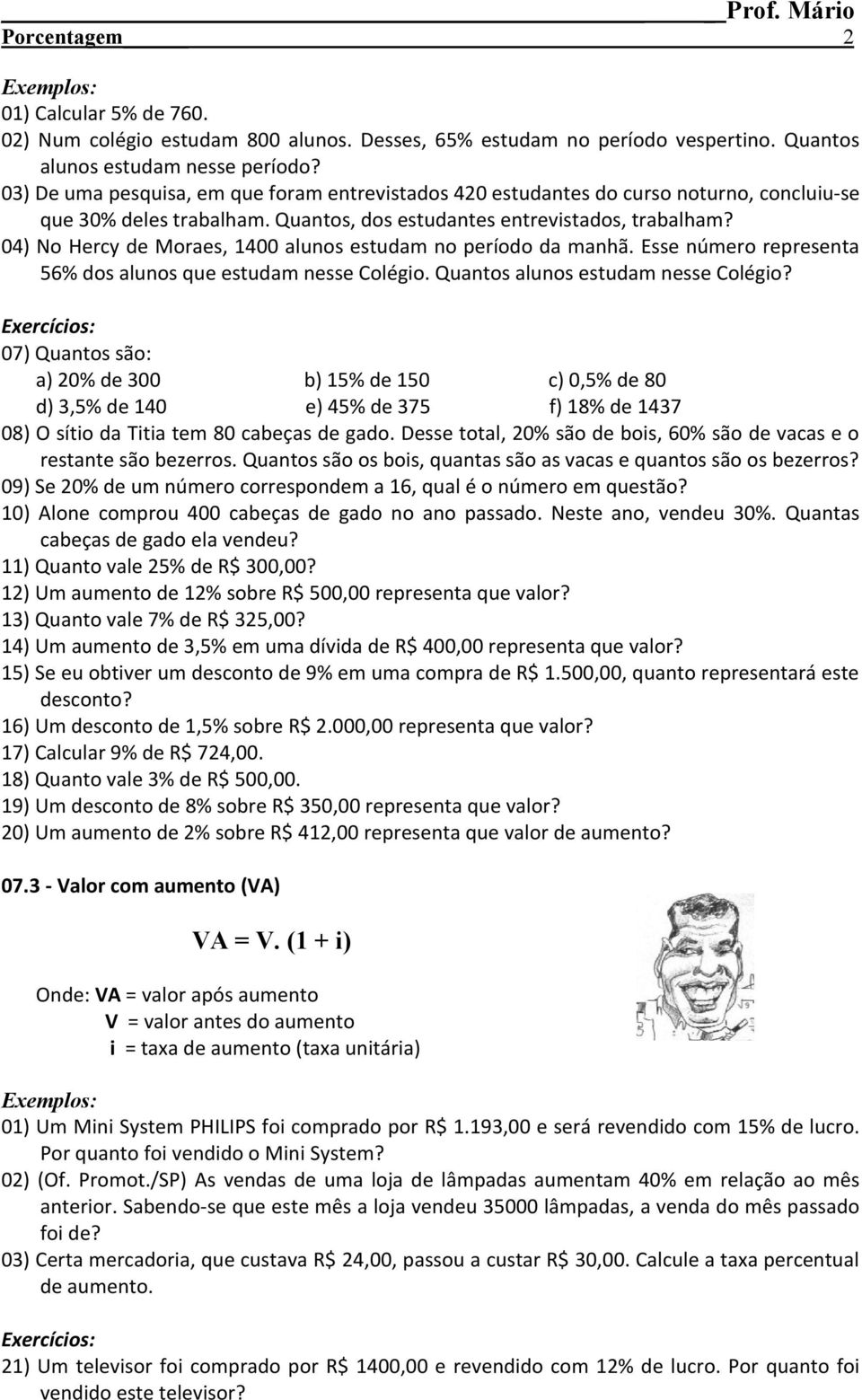 04) No Hercy de Moraes, 1400 alunos estudam no período da manhã. Esse número representa 56% dos alunos que estudam nesse Colégio. Quantos alunos estudam nesse Colégio?