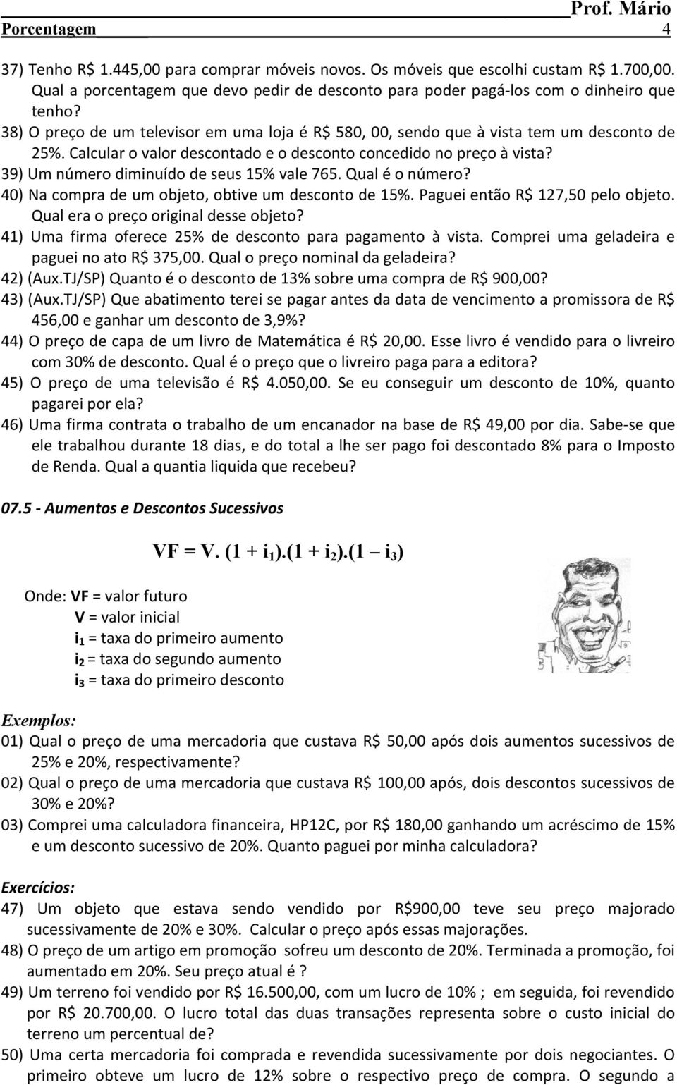 39) Um número diminuído de seus 15% vale 765. Qual é o número? 40) Na compra de um objeto, obtive um desconto de 15%. Paguei então R$ 127,50 pelo objeto. Qual era o preço original desse objeto?