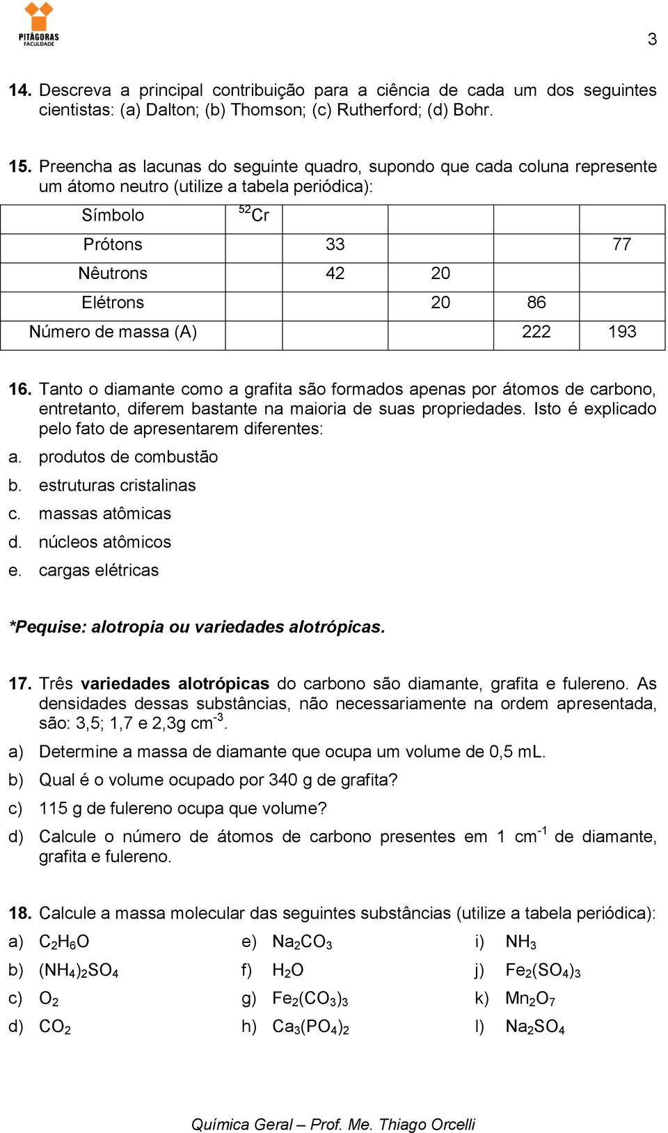 222 193 16. Tanto o diamante como a grafita são formados apenas por átomos de carbono, entretanto, diferem bastante na maioria de suas propriedades.