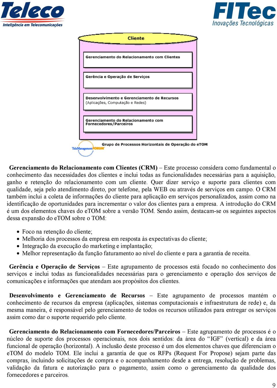 Quer dizer serviço e suporte para clientes com qualidade, seja pelo atendimento direto, por telefone, pela WEB ou através de serviços em campo.