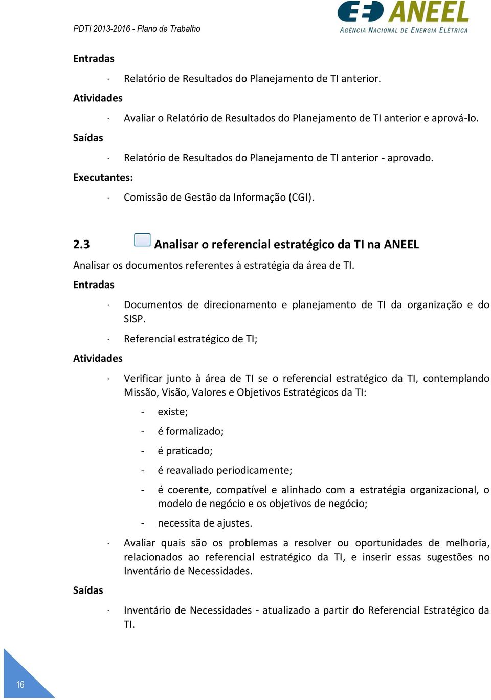 Documentos de direcionamento e planejamento de TI da organização e do SISP.