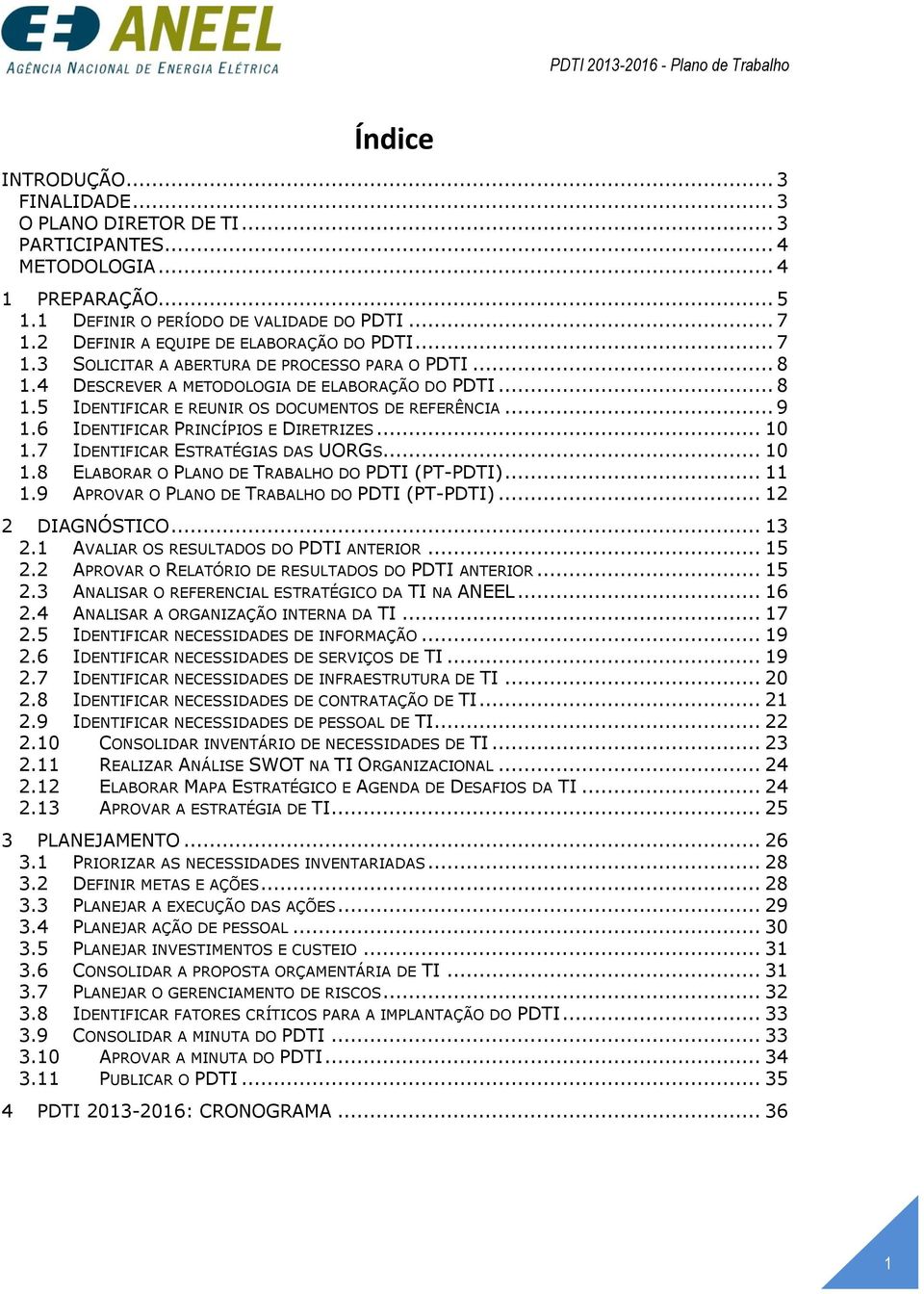 .. 9 1.6 IDENTIFICAR PRINCÍPIOS E DIRETRIZES... 10 1.7 IDENTIFICAR ESTRATÉGIAS DAS UORGS... 10 1.8 ELABORAR O PLANO DE TRABALHO DO PDTI (PT-PDTI)... 11 1.