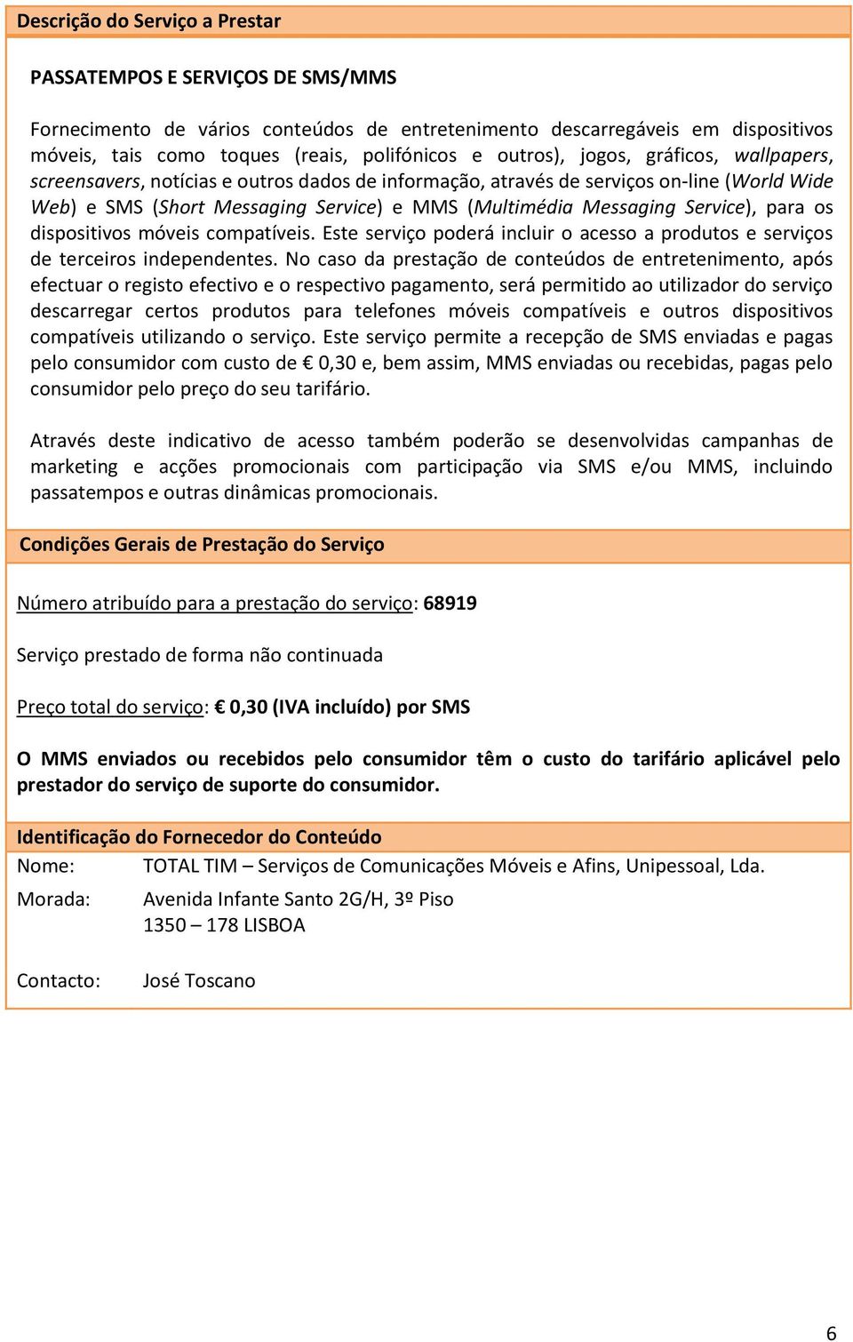 dispositivos móveis compatíveis. Este serviço poderá incluir o acesso a produtos e serviços de terceiros independentes.