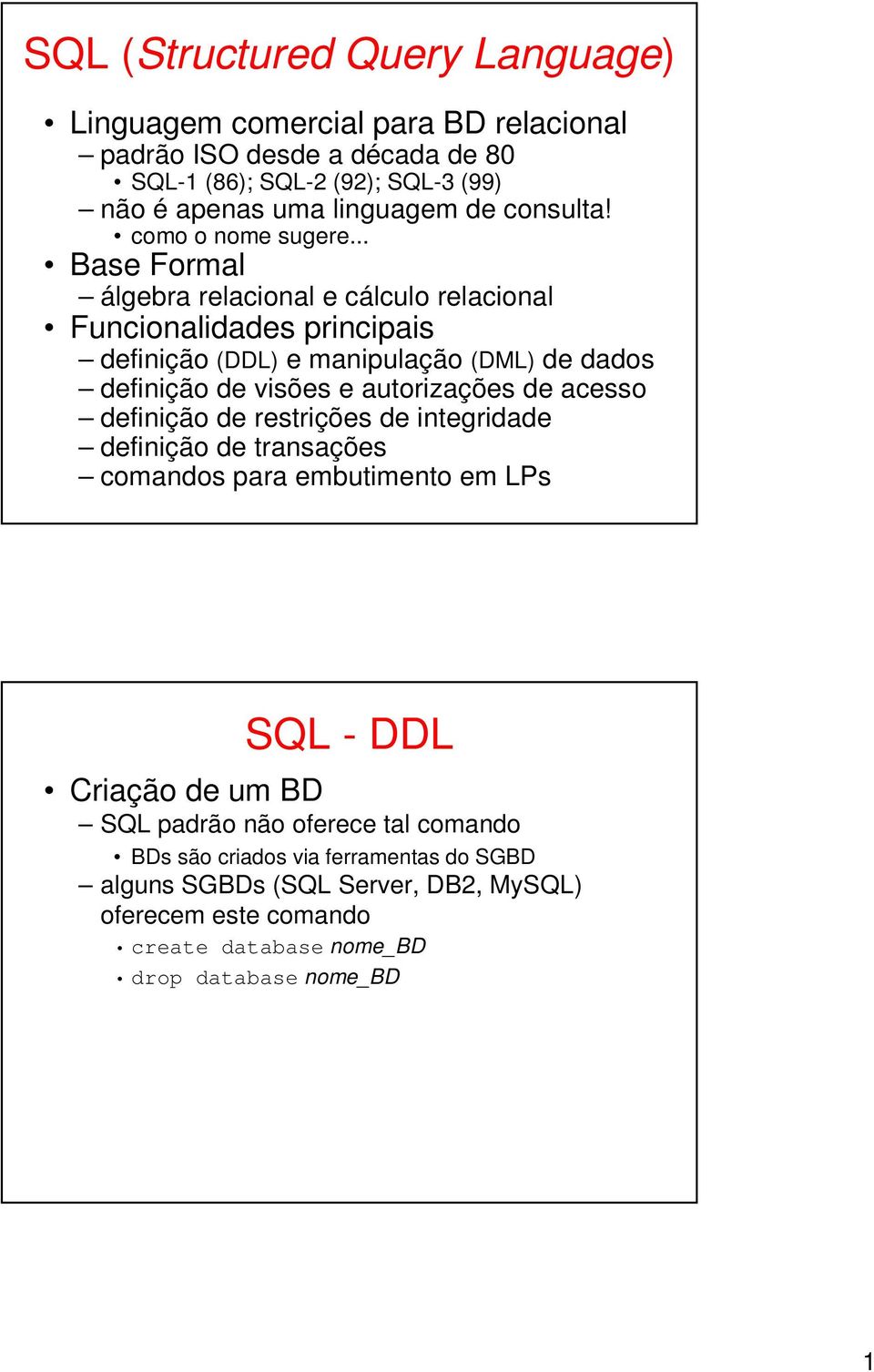 .. Base Formal álgebra relacional e cálculo relacional Funcionalidades principais definição (DDL) e manipulação (DML) de dados definição de visões e autorizações de