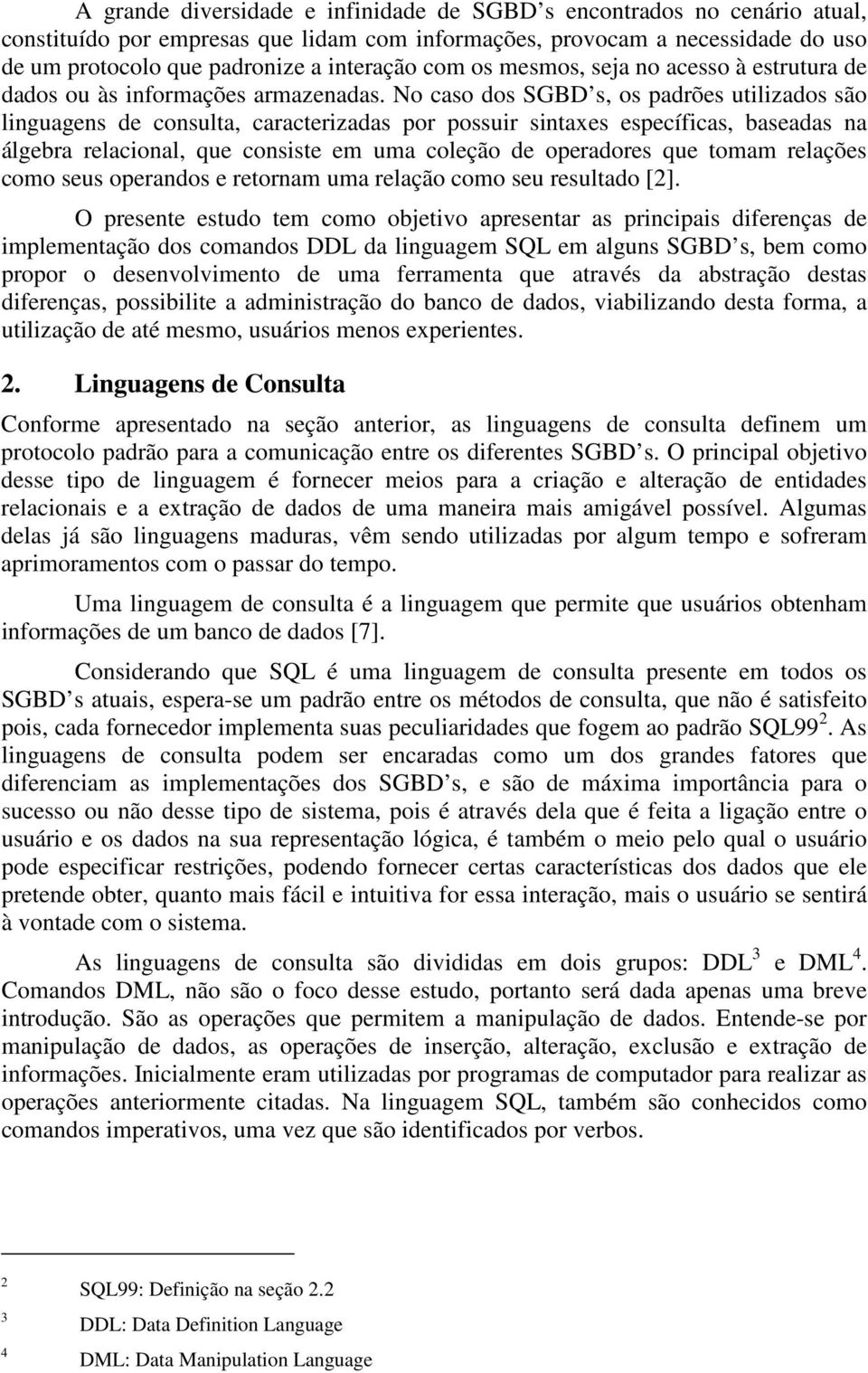 No caso dos SGBD s, os padrões utilizados são linguagens de consulta, caracterizadas por possuir sintaxes específicas, baseadas na álgebra relacional, que consiste em uma coleção de operadores que