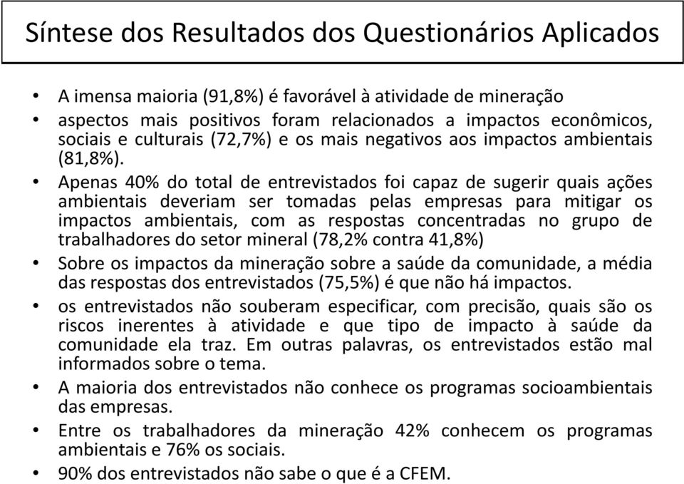 Apenas 40% do total de entrevistados foi capaz de sugerir quais ações ambientais deveriam ser tomadas pelas empresas para mitigar os impactos ambientais, com as respostas concentradas no grupo de