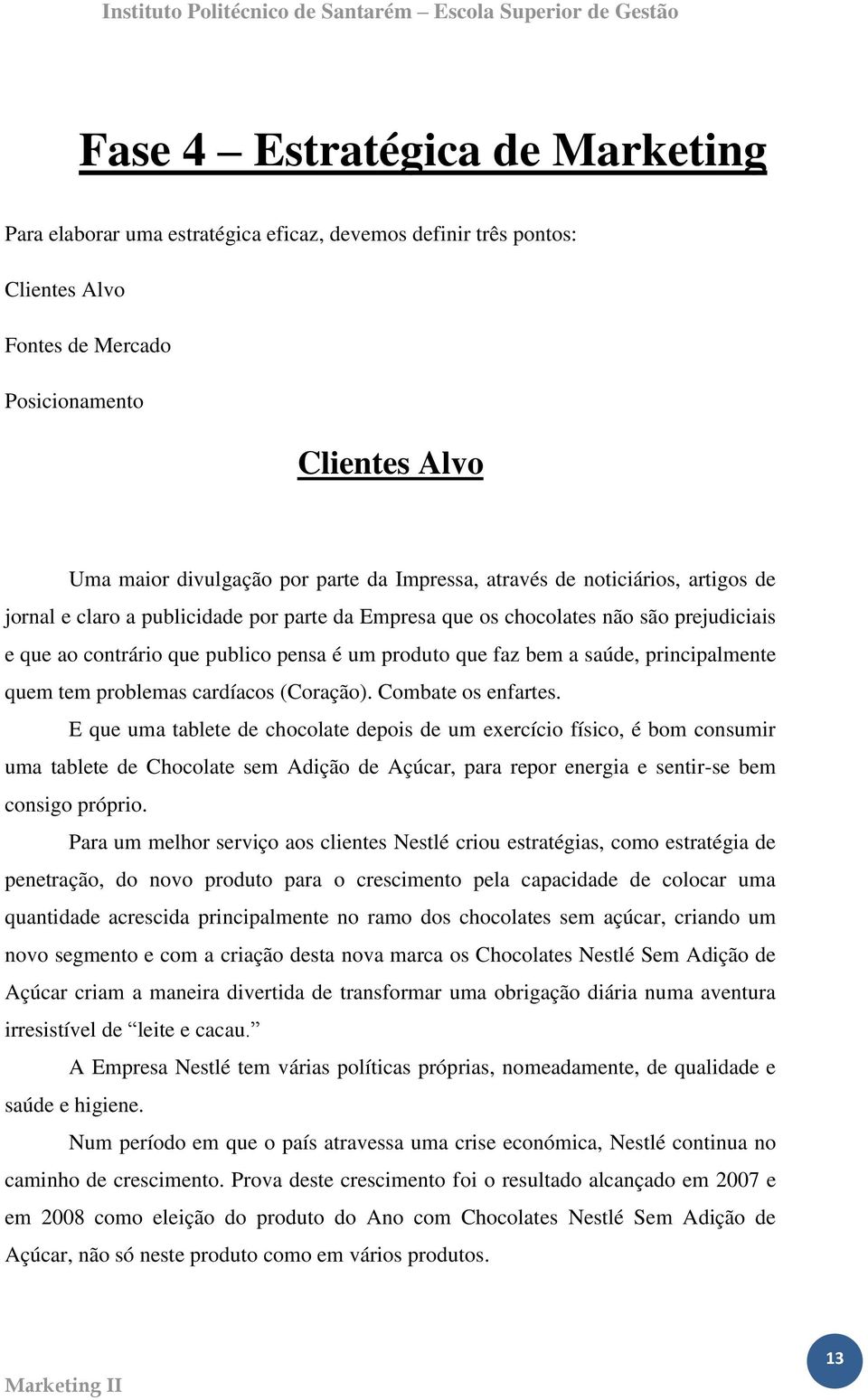 saúde, principalmente quem tem problemas cardíacos (Coração). Combate os enfartes.