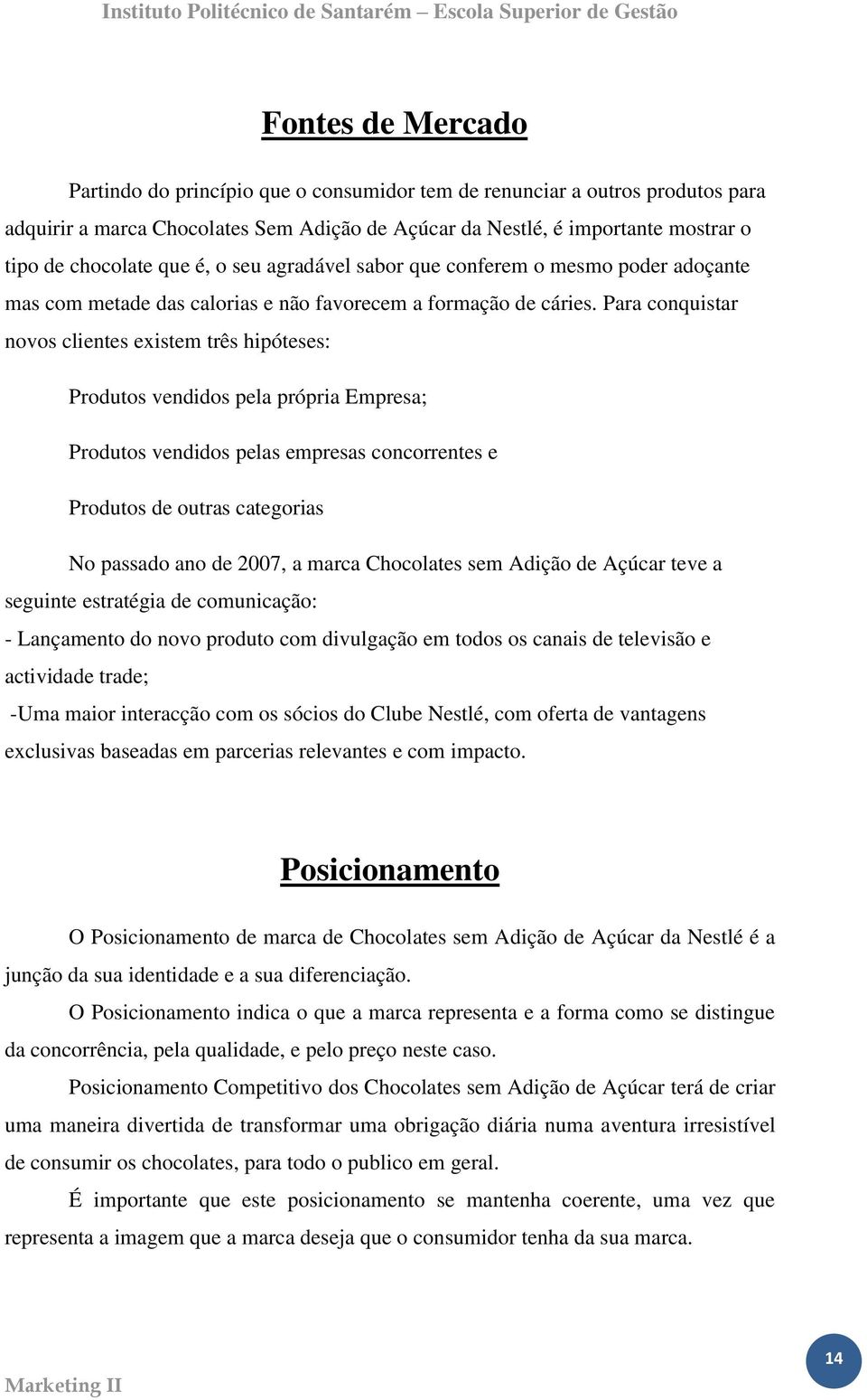 Para conquistar novos clientes existem três hipóteses: Produtos vendidos pela própria Empresa; Produtos vendidos pelas empresas concorrentes e Produtos de outras categorias No passado ano de 2007, a