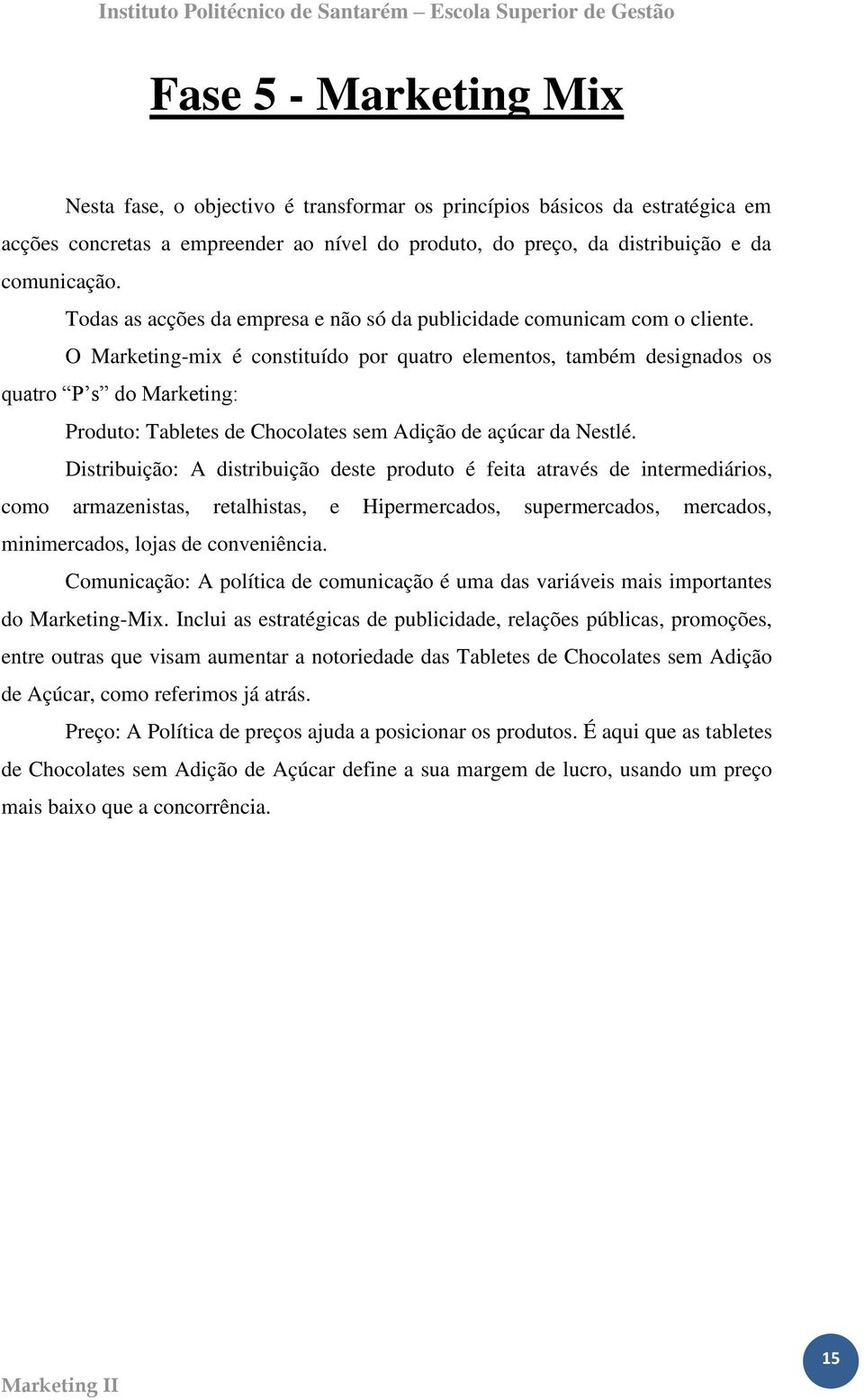 O Marketing-mix é constituído por quatro elementos, também designados os quatro P s do Marketing: Produto: Tabletes de Chocolates sem Adição de açúcar da Nestlé.