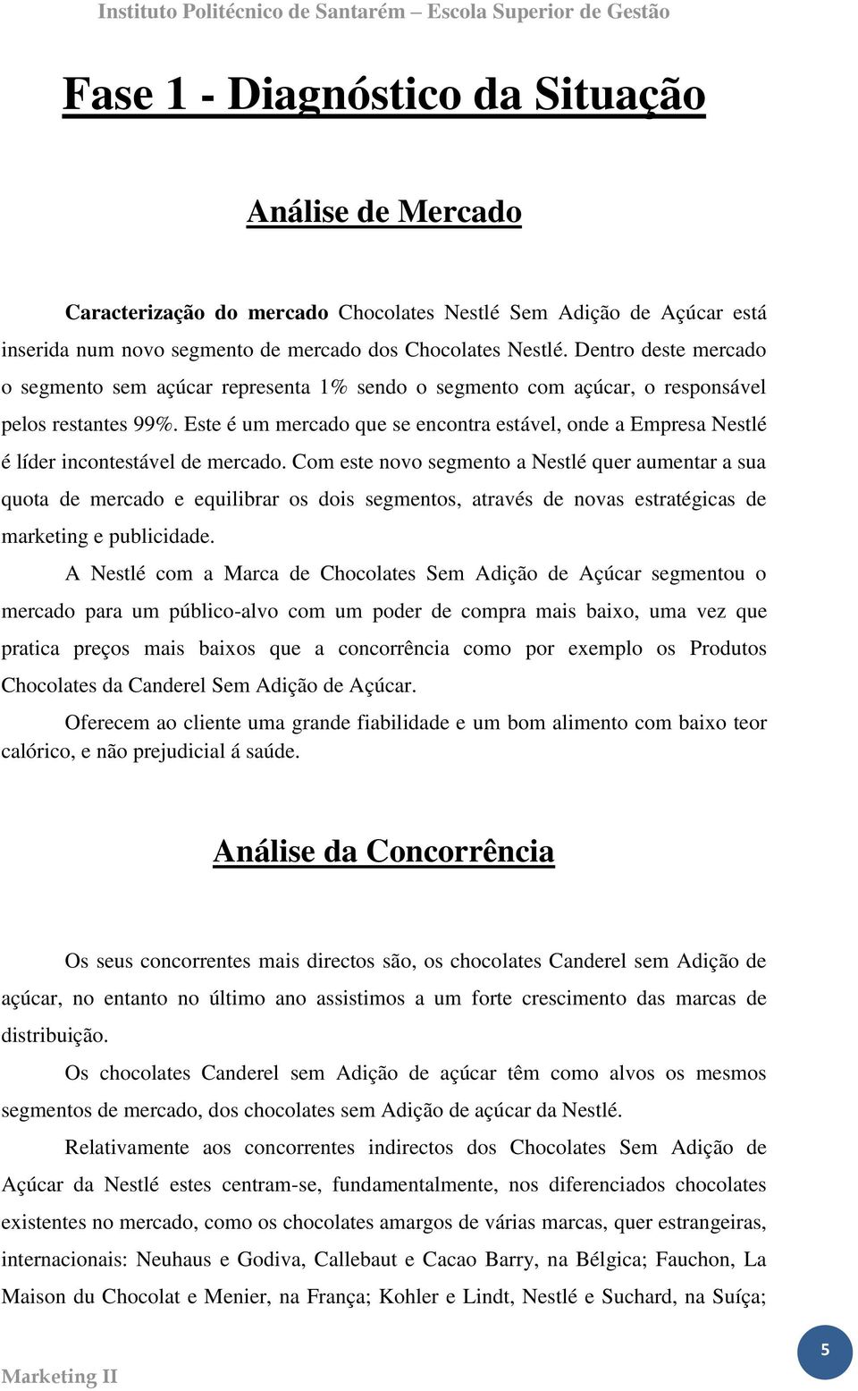 Este é um mercado que se encontra estável, onde a Empresa Nestlé é líder incontestável de mercado.