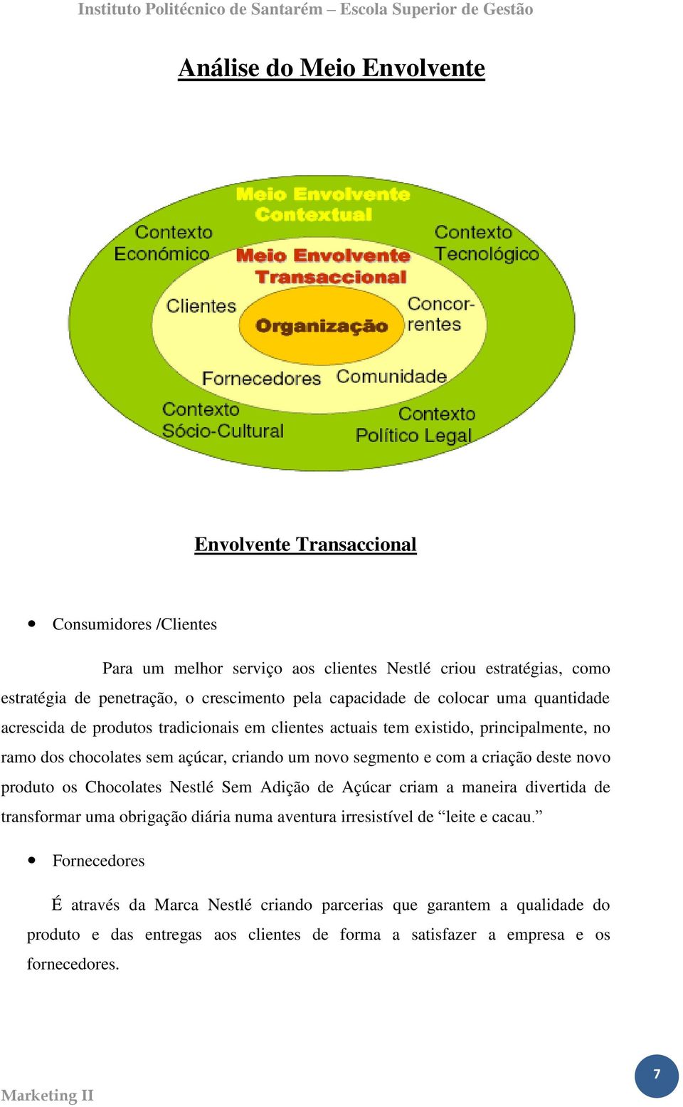 segmento e com a criação deste novo produto os Chocolates Nestlé Sem Adição de Açúcar criam a maneira divertida de transformar uma obrigação diária numa aventura irresistível de