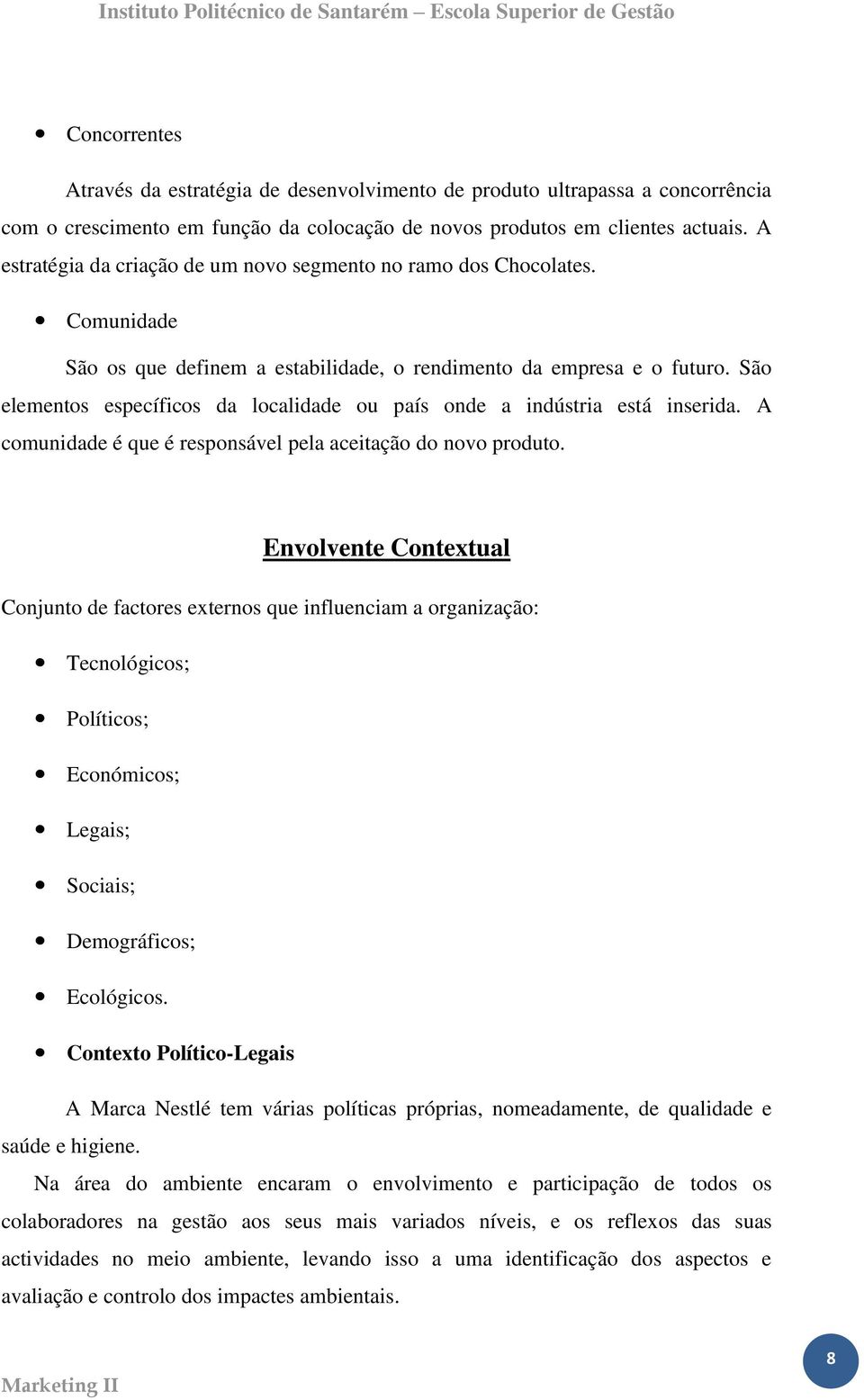 São elementos específicos da localidade ou país onde a indústria está inserida. A comunidade é que é responsável pela aceitação do novo produto.