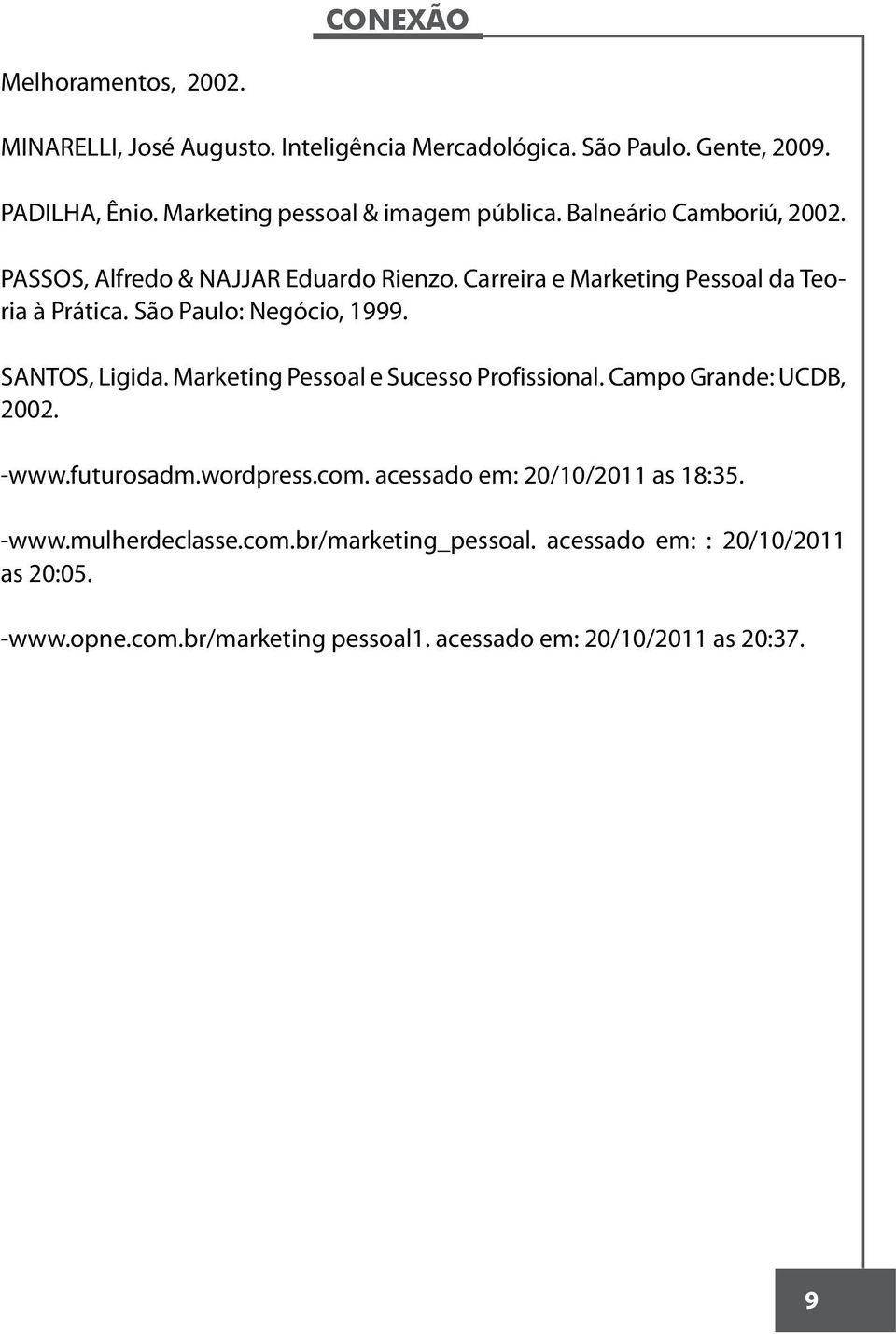 SANTOS, Ligida. Marketing Pessoal e Sucesso Profissional. Campo Grande: UCDB, 2002. -www.futurosadm.wordpress.com. acessado em: 20/10/2011 as 18:35.