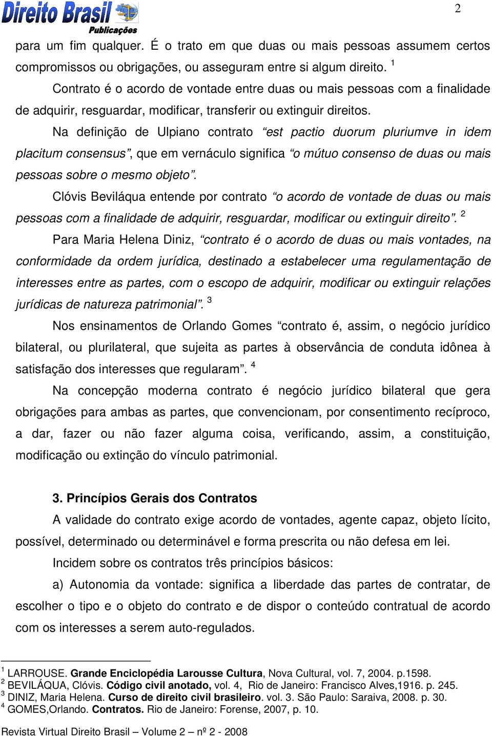 Na definição de Ulpiano contrato est pactio duorum pluriumve in idem placitum consensus, que em vernáculo significa o mútuo consenso de duas ou mais pessoas sobre o mesmo objeto.