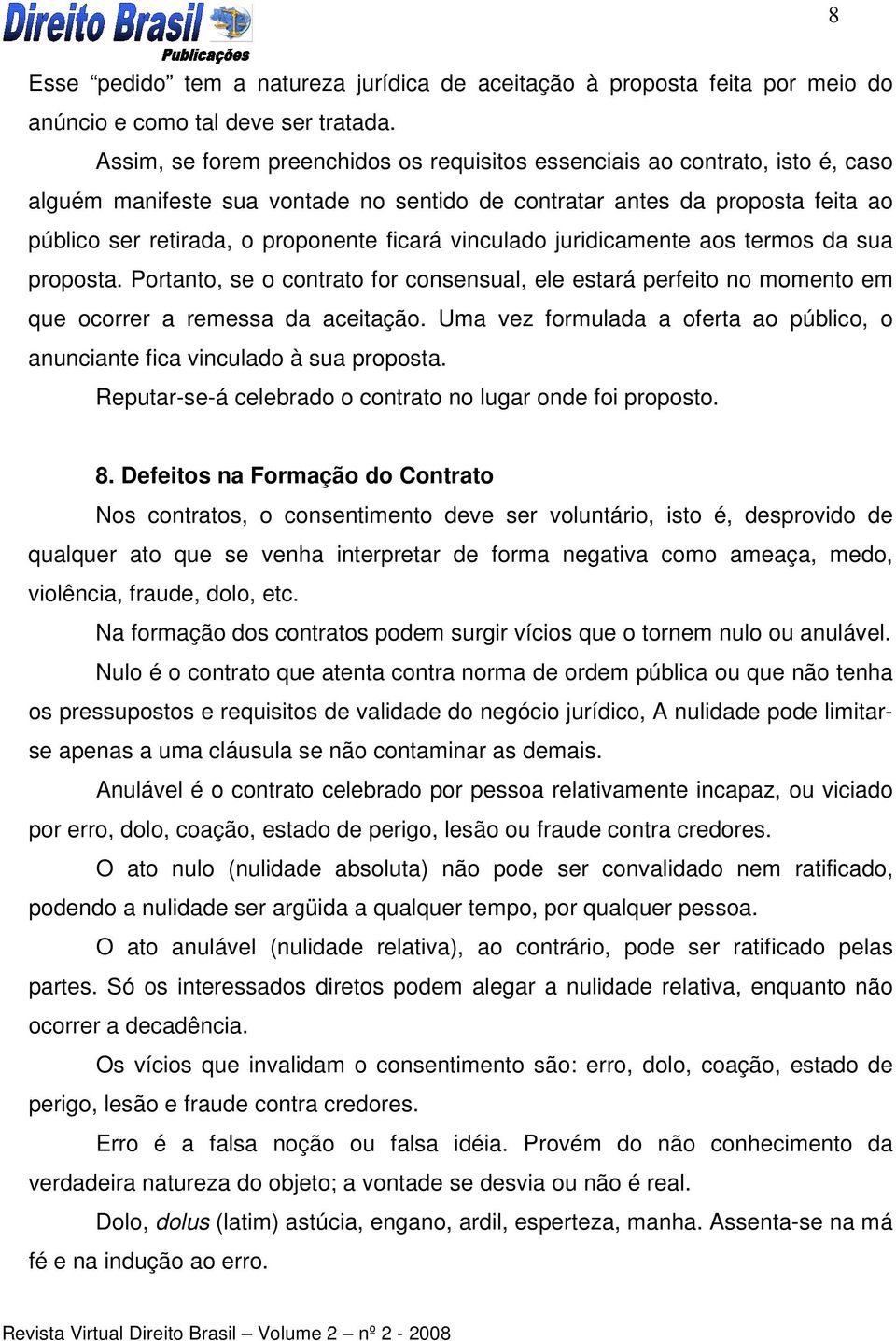 ficará vinculado juridicamente aos termos da sua proposta. Portanto, se o contrato for consensual, ele estará perfeito no momento em que ocorrer a remessa da aceitação.