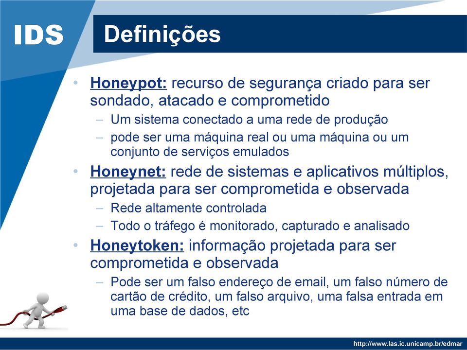 comprometida e observada Rede altamente controlada Todo o tráfego é monitorado, capturado e analisado Honeytoken: informação projetada para ser