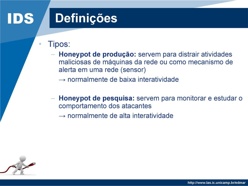 (sensor) normalmente de baixa interatividade Honeypot de pesquisa: servem