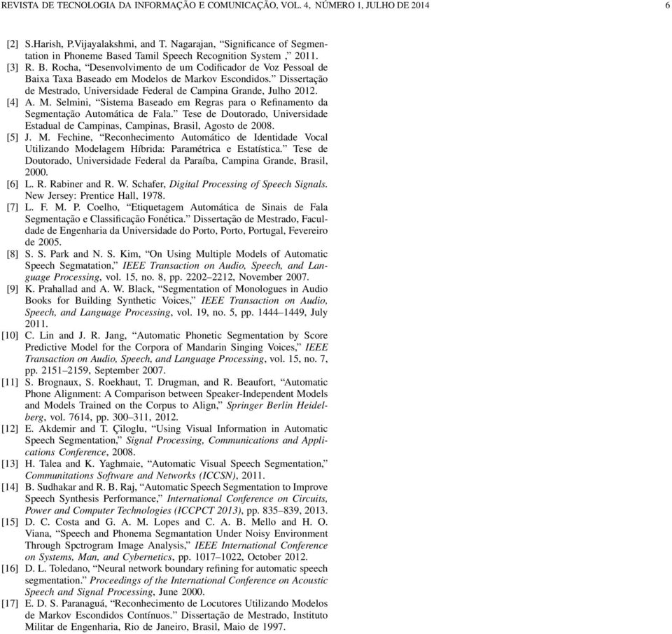 Dissertação de Mestrado, Universidade Federal de Campina Grande, Julho 2012. [4] A. M. Selmini, Sistema Baseado em Regras para o Refinamento da Segmentação Automática de Fala.